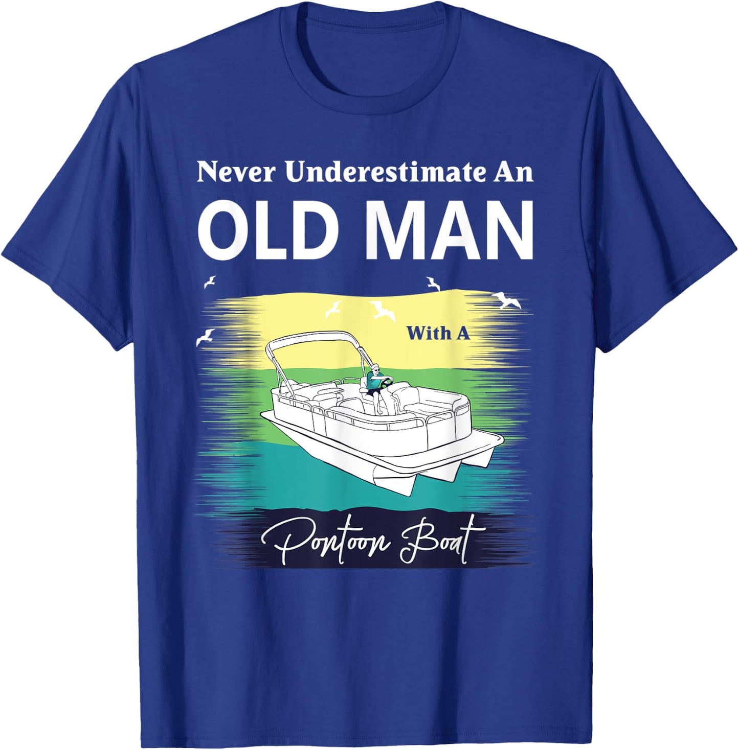 Never Underestimate An Old Man With A Pontoon Boat T-Shirt - T-Shirt | Royal