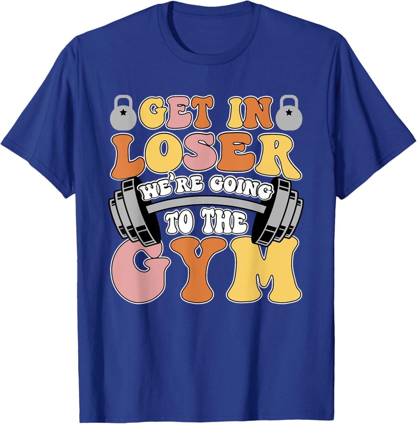 Get In Loser We're Going To The Gym Weightlifting Workout T-Shirt - T-Shirt | Royal