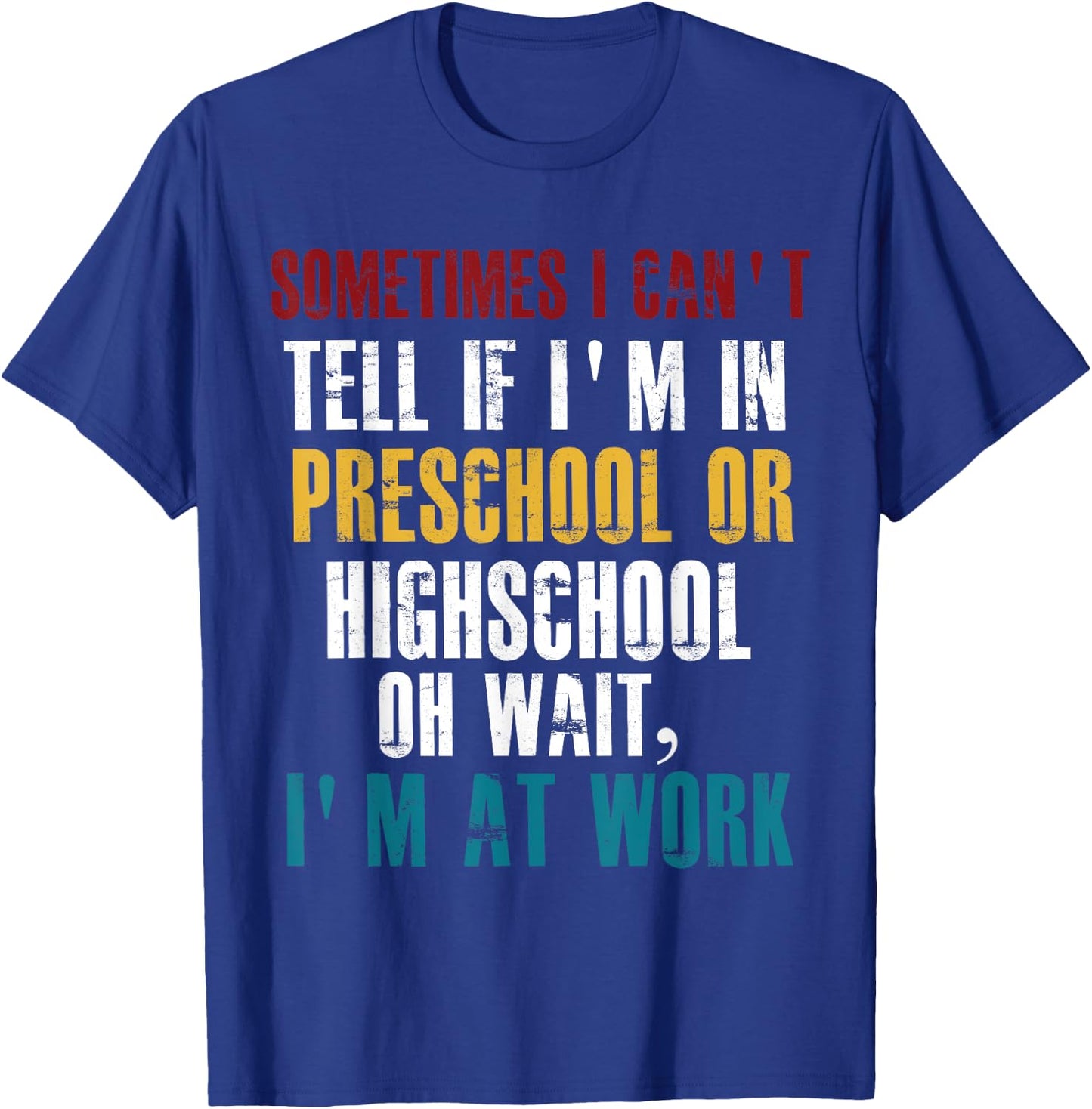 I Can't tell If I'm in Preschool or Highschool Funny Working T-Shirt - T-Shirt | Royal