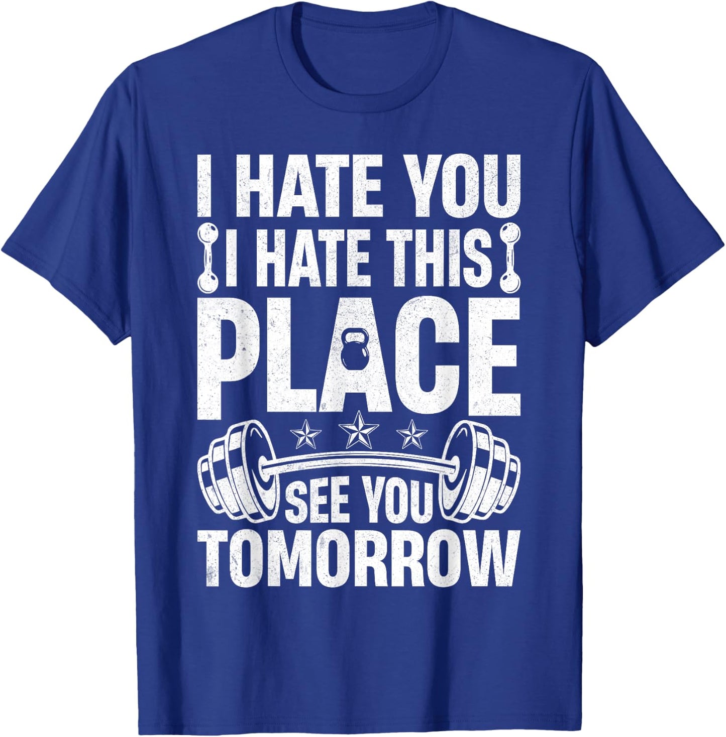 I Hate You I Hate This Place See You Tomorrow Gym Fitness T-Shirt - T-Shirt | Royal