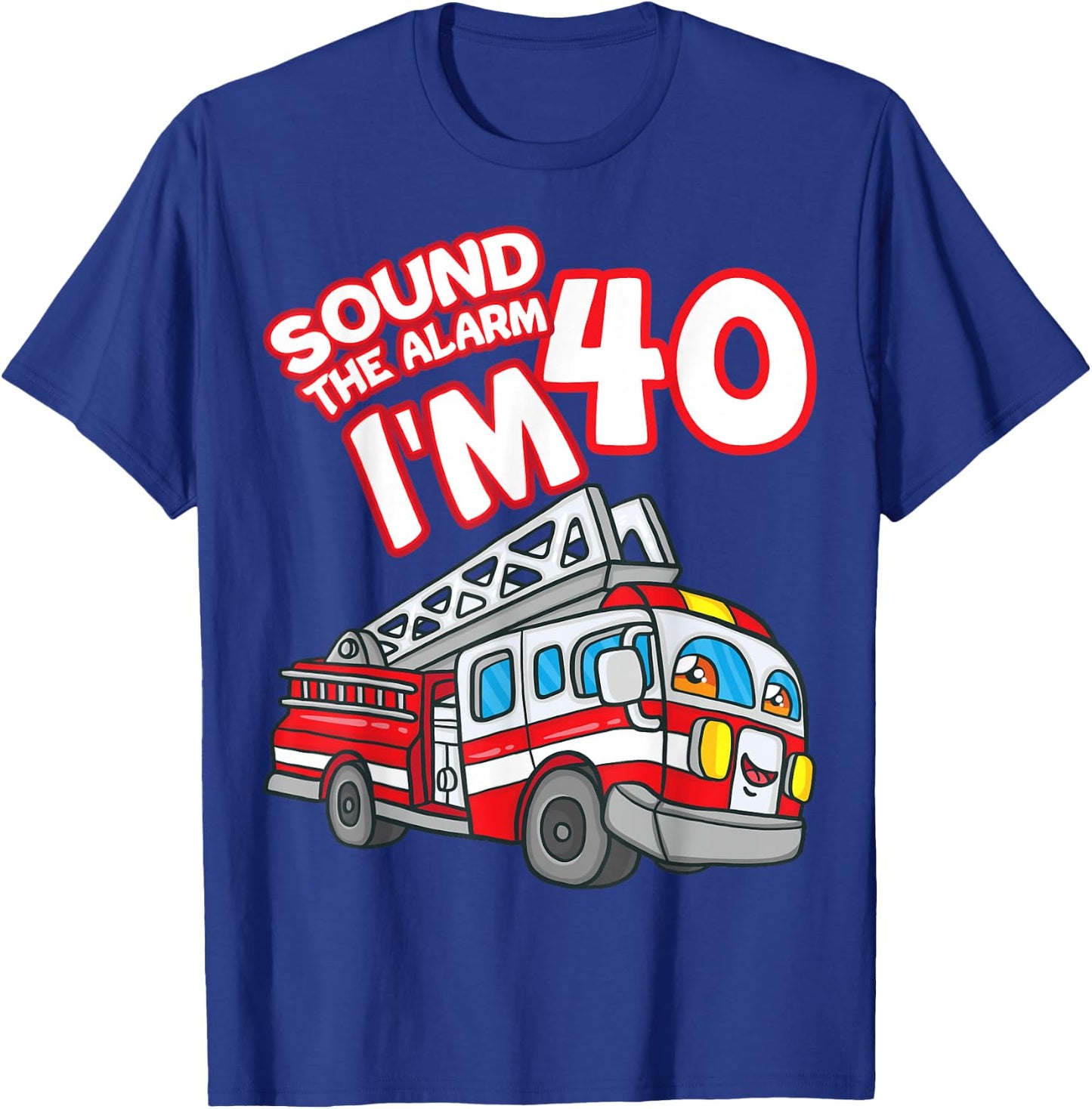 Sound The Alarm I'm 40 Fire Engine Firefighter 40th Birthday T-Shirt - T-Shirt | Royal