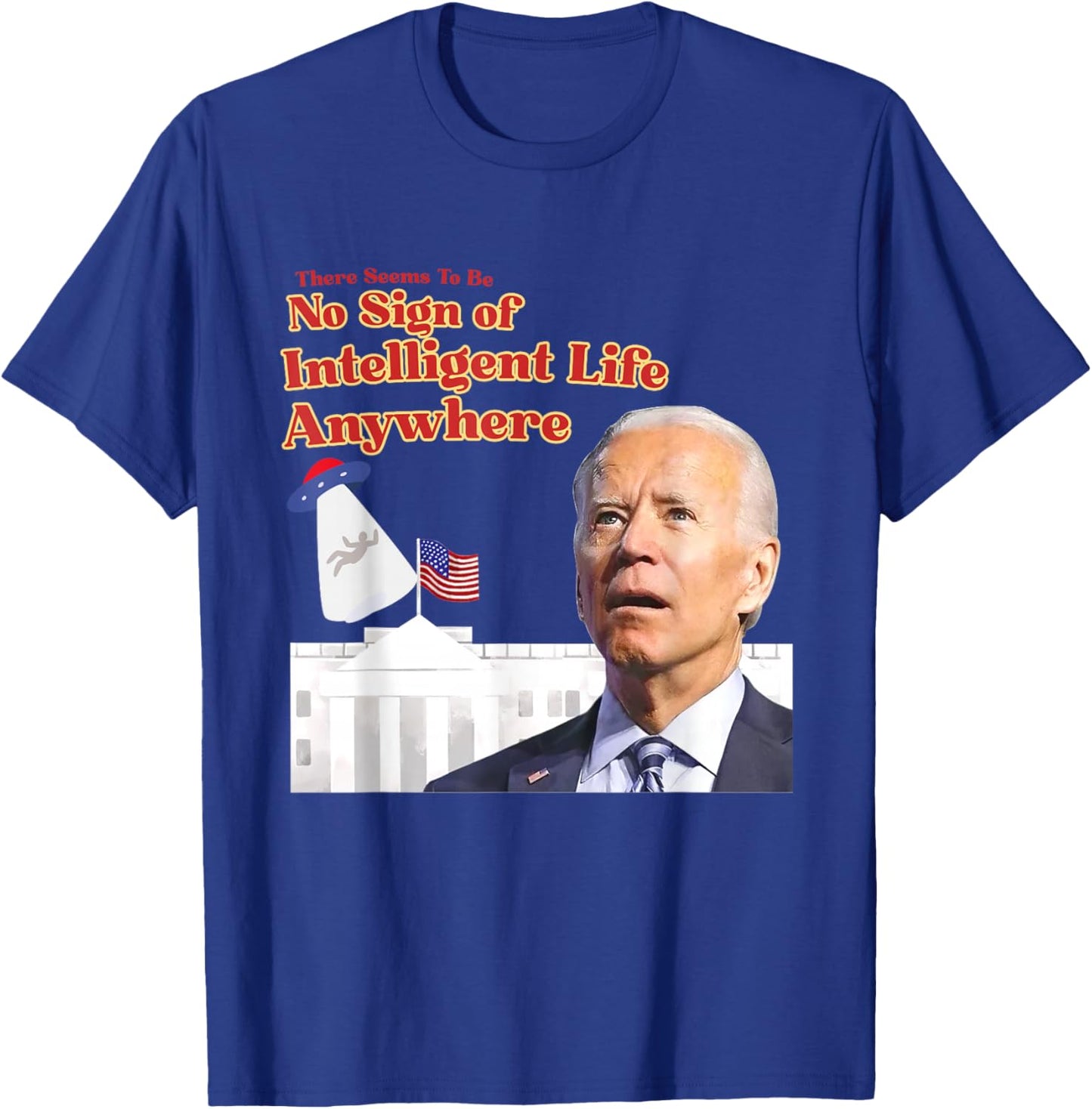 There Seems To Be No Sign Of Intelligent Life Anywhere Biden T-Shirt - T-Shirt | Royal