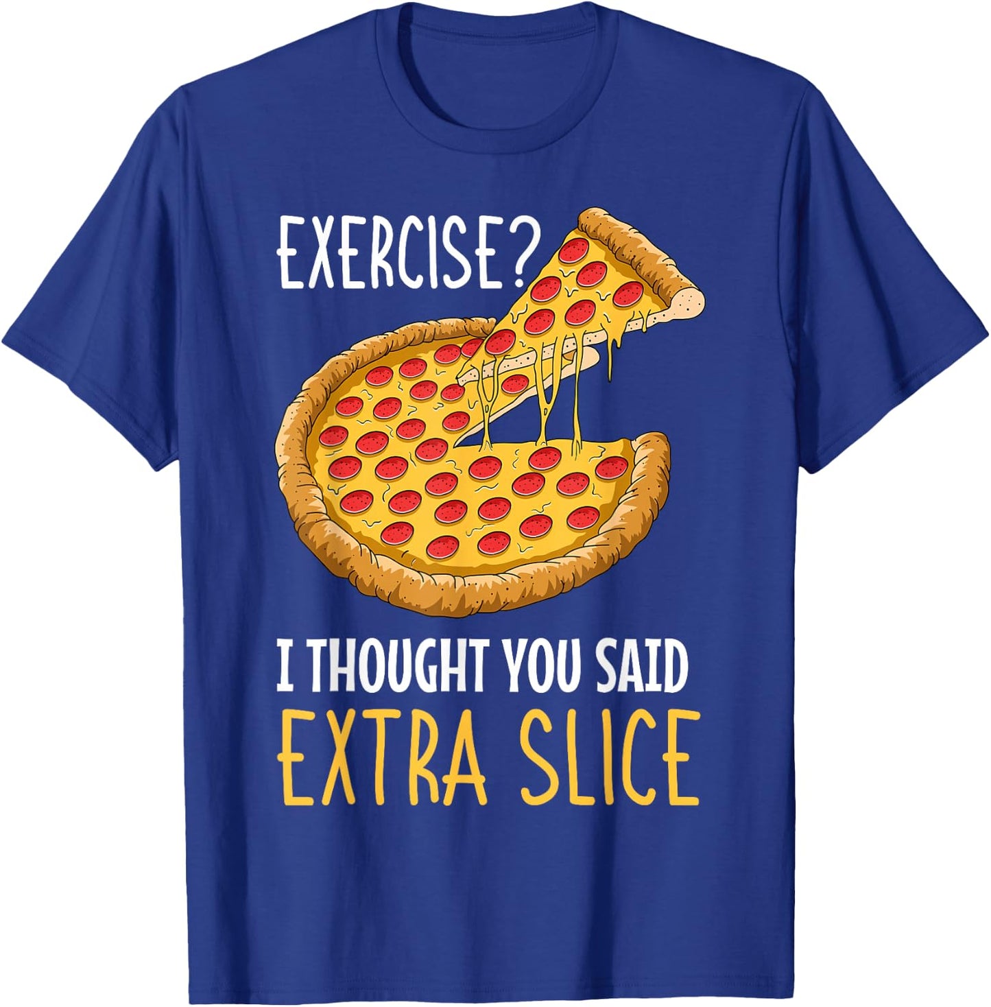 Exercise I Thought You Said Extra Slice Pizza Crust Italian T-Shirt - T-Shirt | Royal