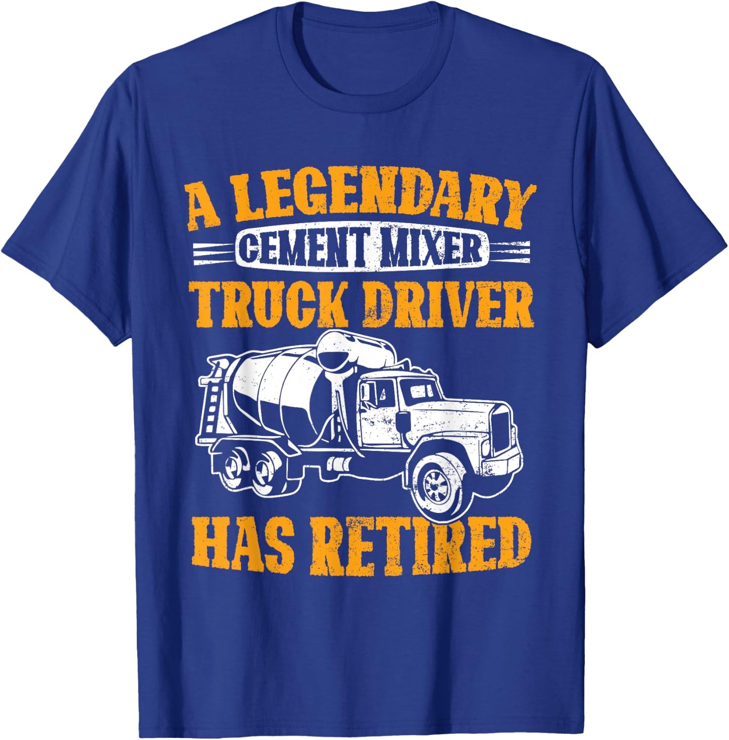 A Legendary Cement Mixer Truck Driver Has Retired Retirement T-Shirt - T-Shirt | Royal
