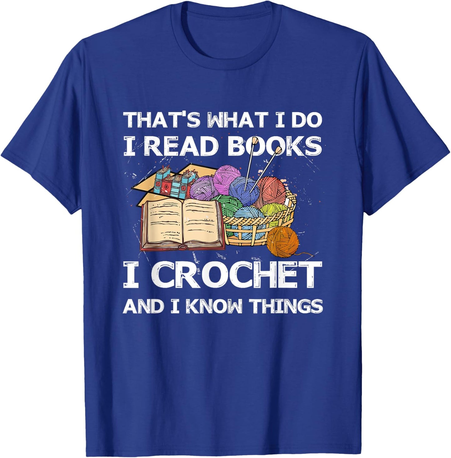 That What I Do I Read Books I Crochet I Know Things T-Shirt - T-Shirt | Royal