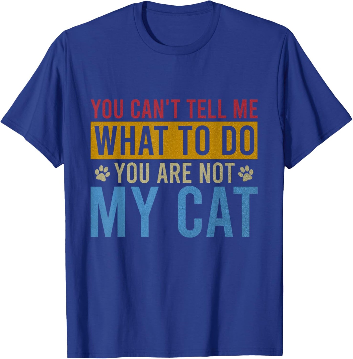 You Can't Tell Me What To Do You Are Not My Cat Vintage Men Women Girls Kids T-Shirt - T-Shirt | Royal