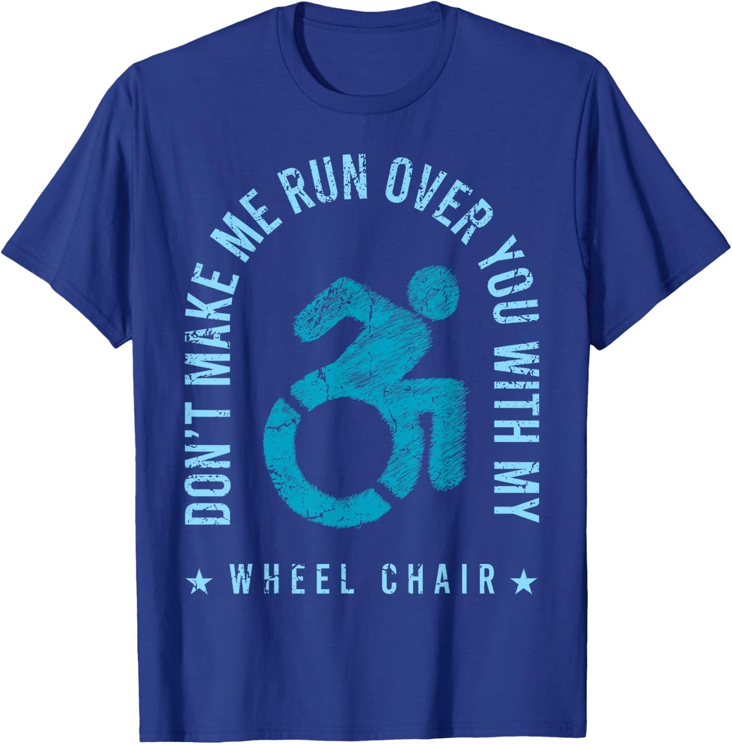 Funny Amputee Don't Make Me Run Over You With My Wheelchair T-Shirt - T-Shirt | Royal