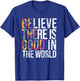 Be The Good, Believe There is good in the world T-Shirt - T-Shirt | Royal