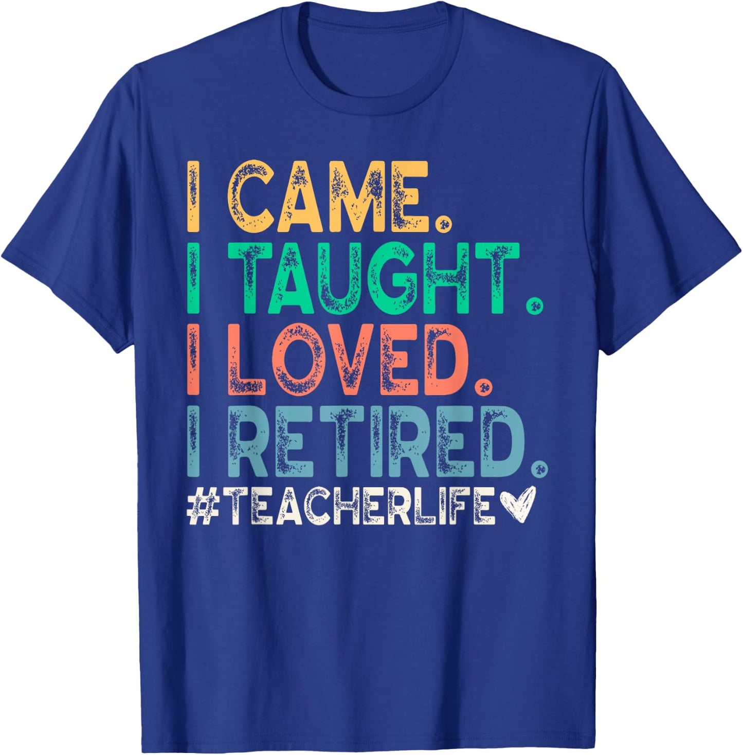 I Came I Taught I Loved I Retired Funny Teacher T-Shirt - T-Shirt | Royal