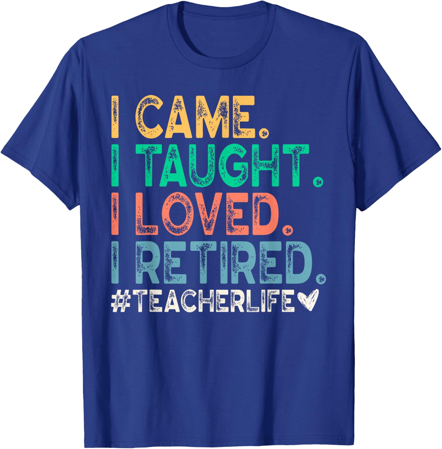 I Came I Taught I Loved I Retired Funny Teacher T-Shirt - T-Shirt | Royal