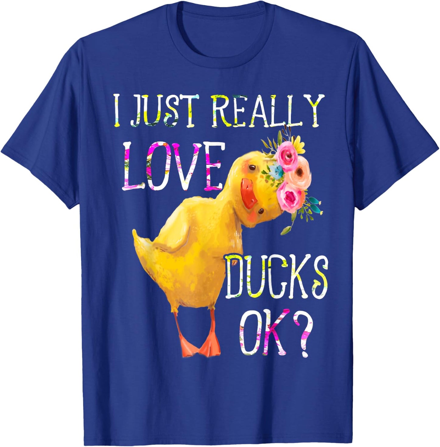 I Just Really Love Ducks Ok Flowers Duck Owner Lover Style T-Shirt - T-Shirt | Royal