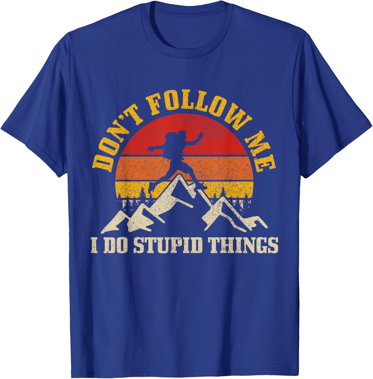 Hiking Don't Follow Me Stupid Things Funny Mountain Hiker T-Shirt - T-Shirt | Royal