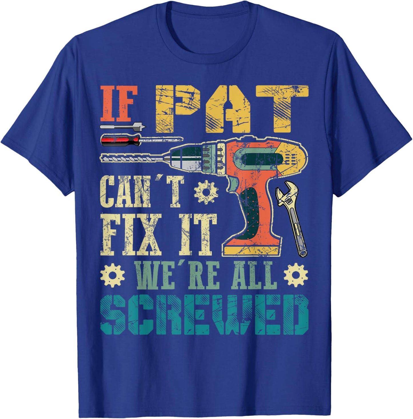 If Pat Can't Fix it We're All Screwed Funny Fathers Gift T-Shirt - T-Shirt | Royal