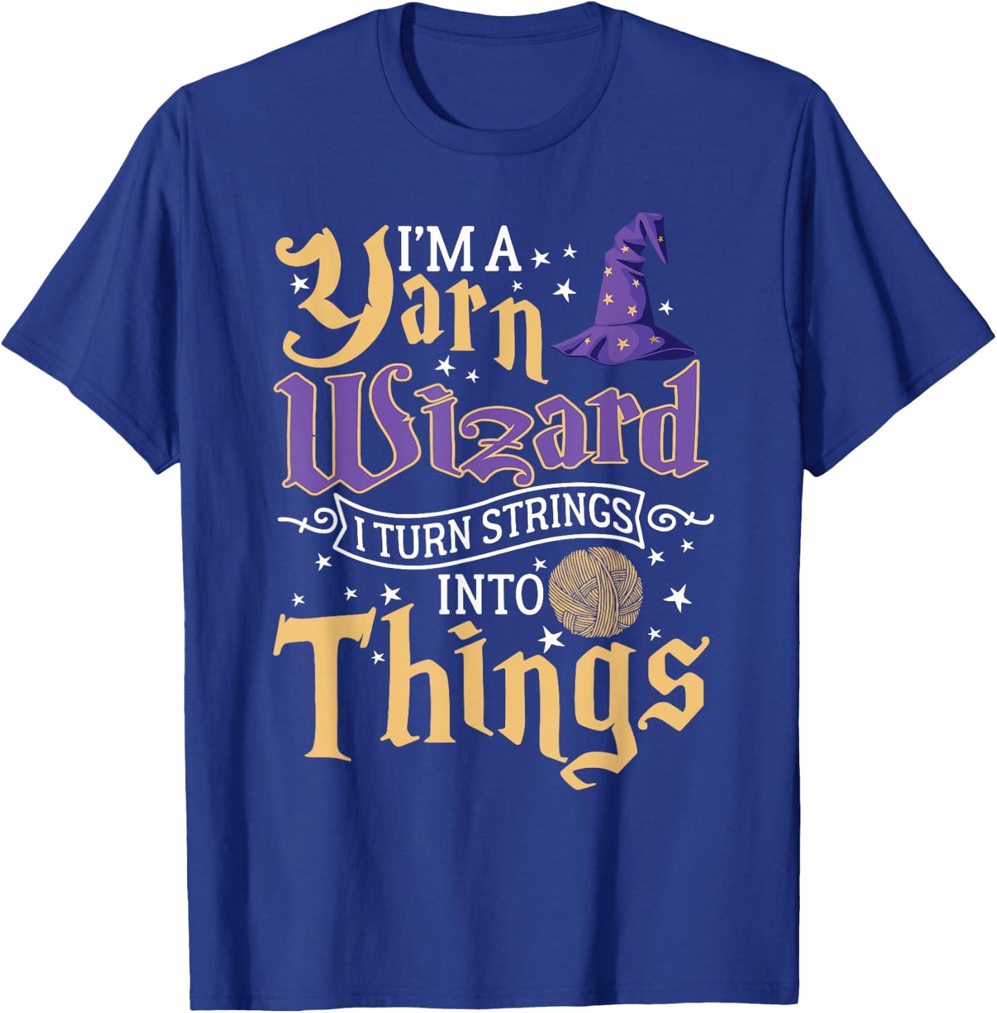 I'm A Yarn Wizard I Turn Strings Into Things Funny Crochet T-Shirt - T-Shirt | Royal