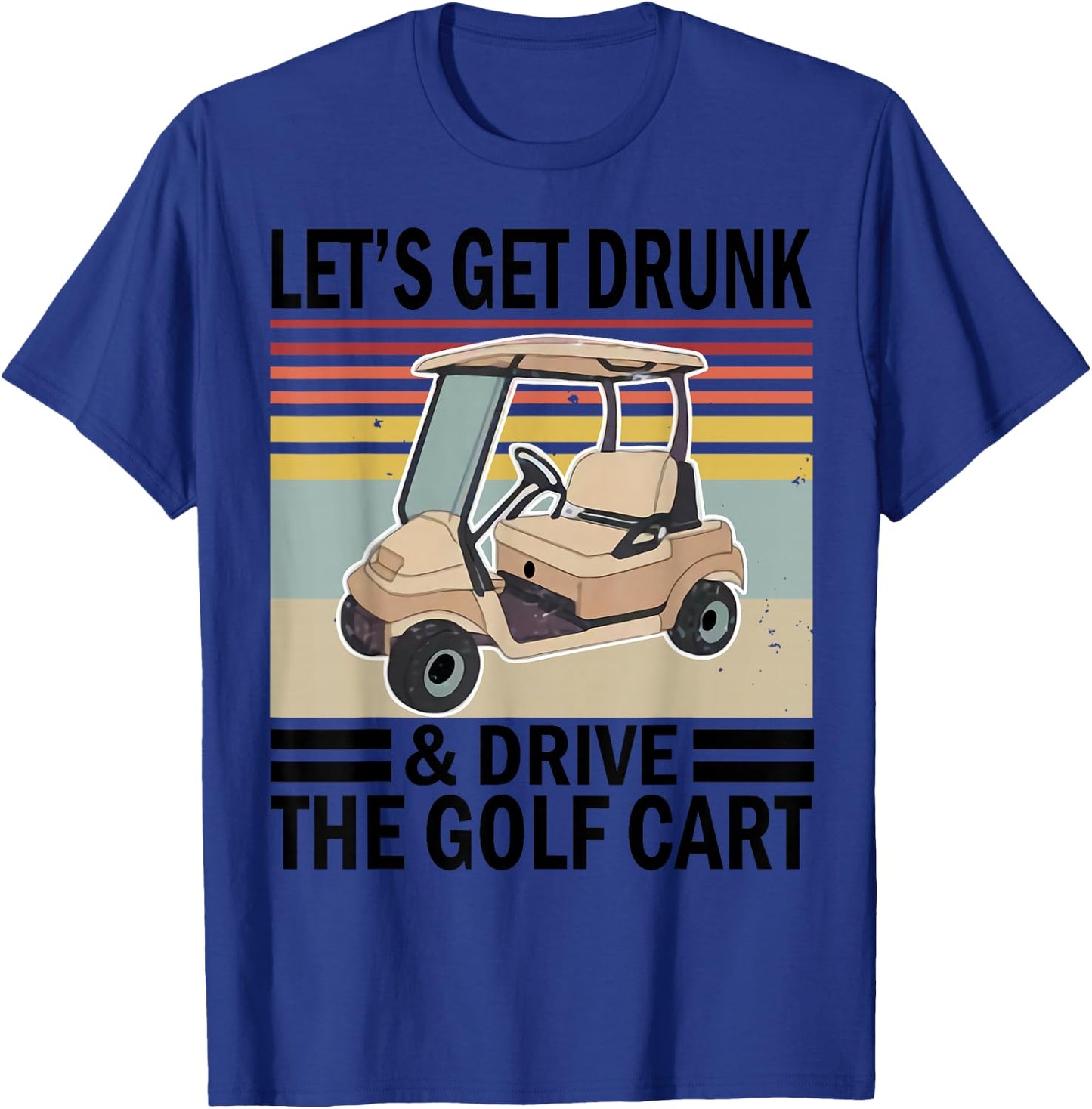 Let's Get Drunk And Drive Golf Cart T-Shirt - T-Shirt | Royal