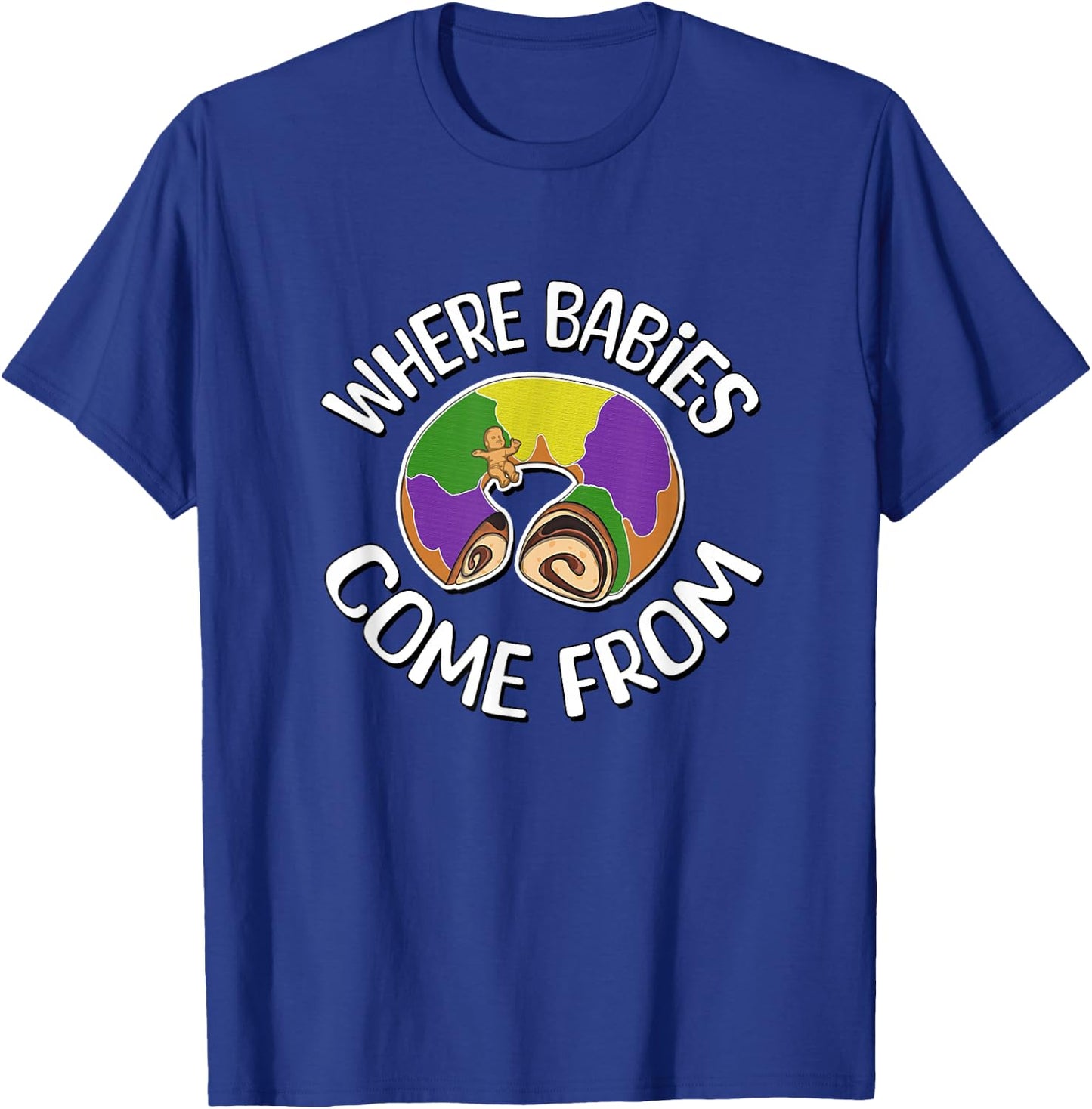 Where Babies Come From - King Cake T-Shirt - T-Shirt | Royal