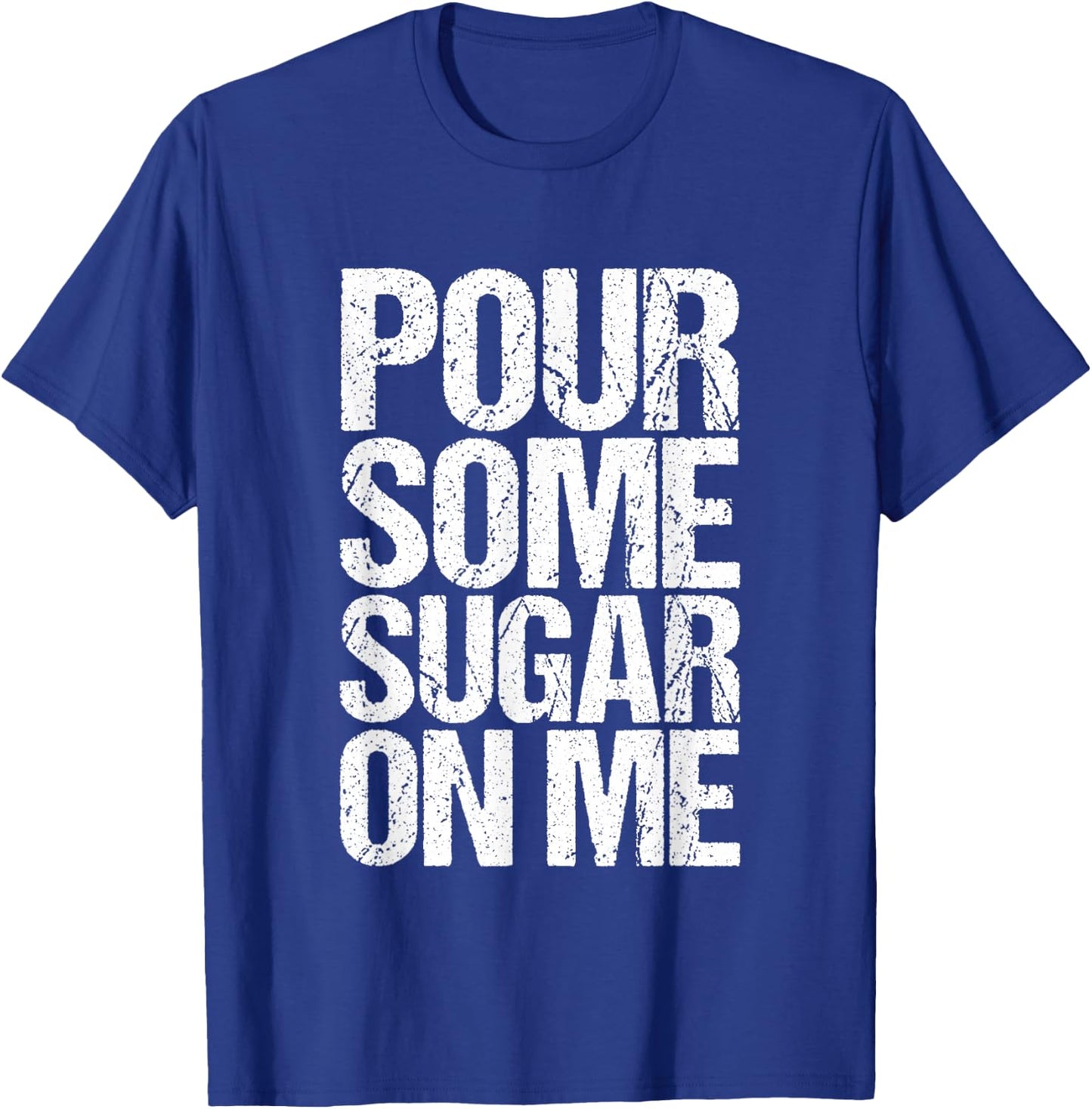 Pour some sugar on me T-Shirt - T-Shirt | Royal