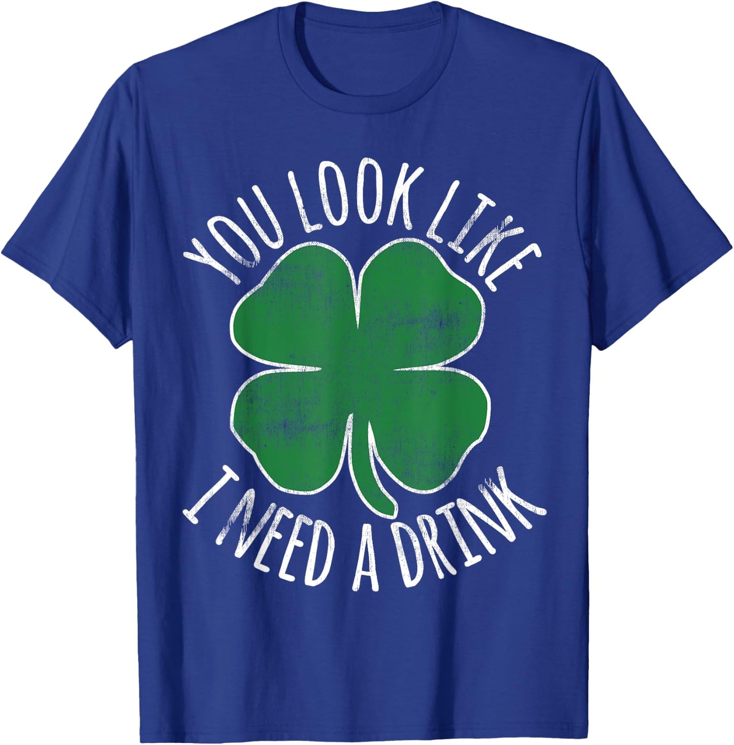 St. Patrick's Day You Look Like I Need A Drink Beer Shamrock T-Shirt - T-Shirt | Royal