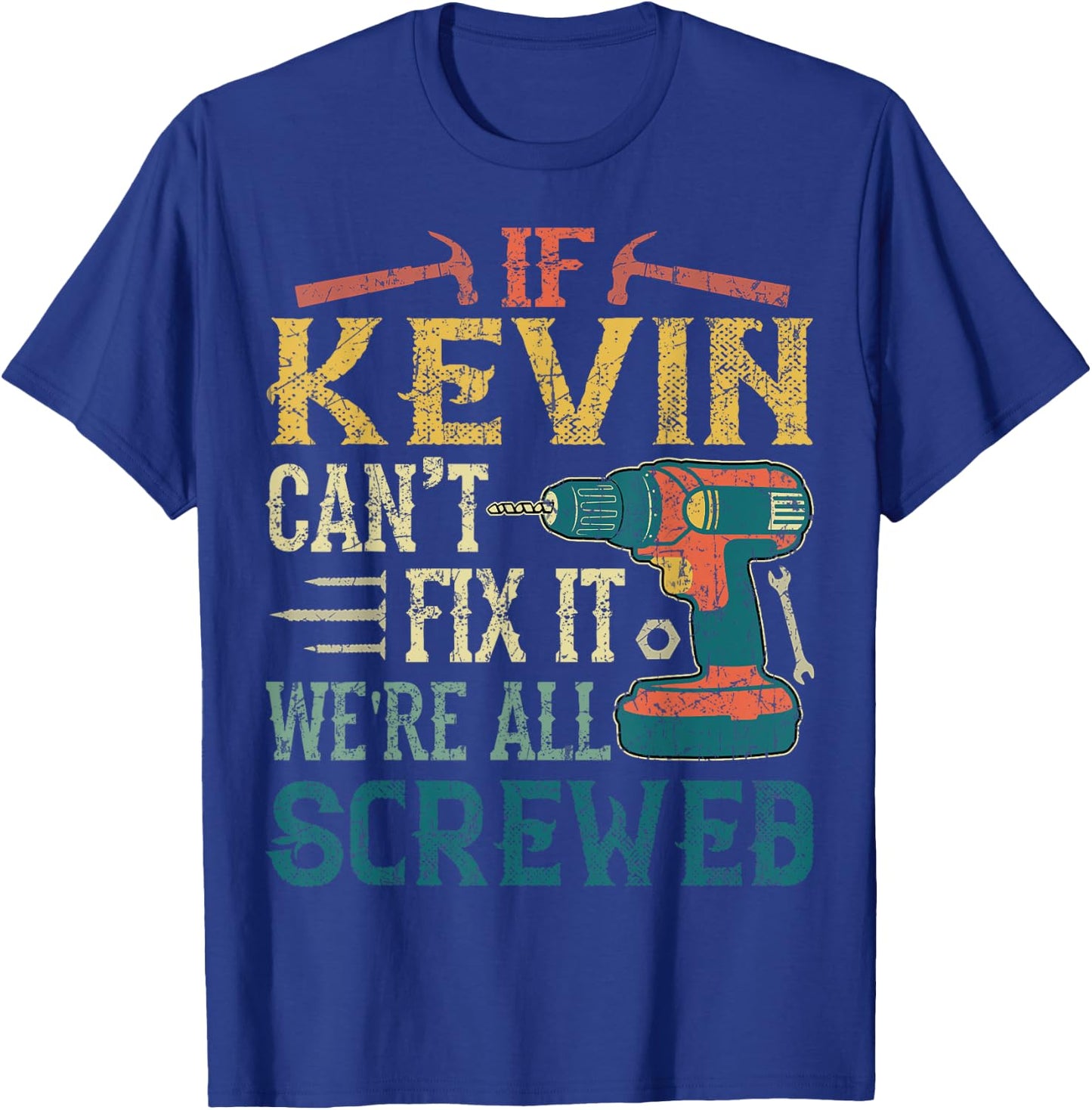 If Kevin Can't Fix it We're All Screwed Funny Fathers Gift T-Shirt - T-Shirt | Royal
