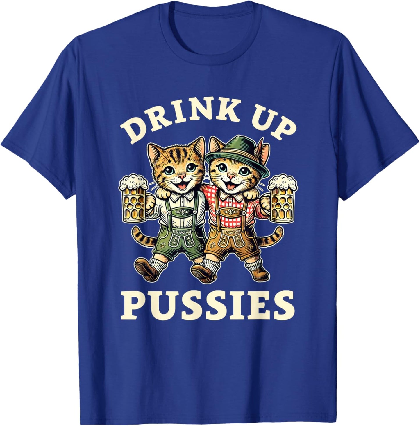 Oktoberfest Cat German Beer Fest Men Drink Up Pussies T-Shirt - T-Shirt | Royal