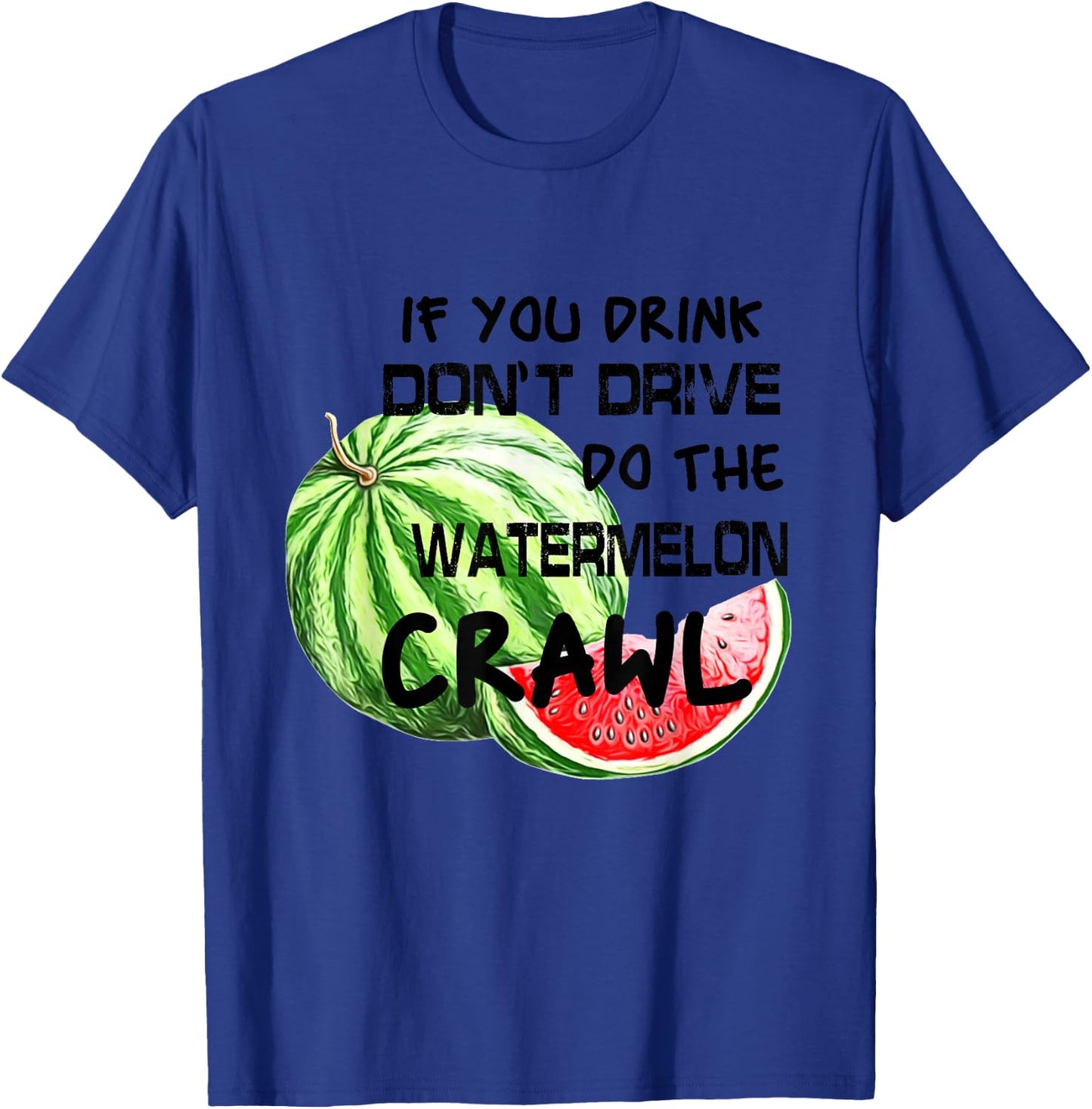 If You Drink Don't Drive Do The Watermelon Crawl Funny T-Shirt - T-Shirt | Royal