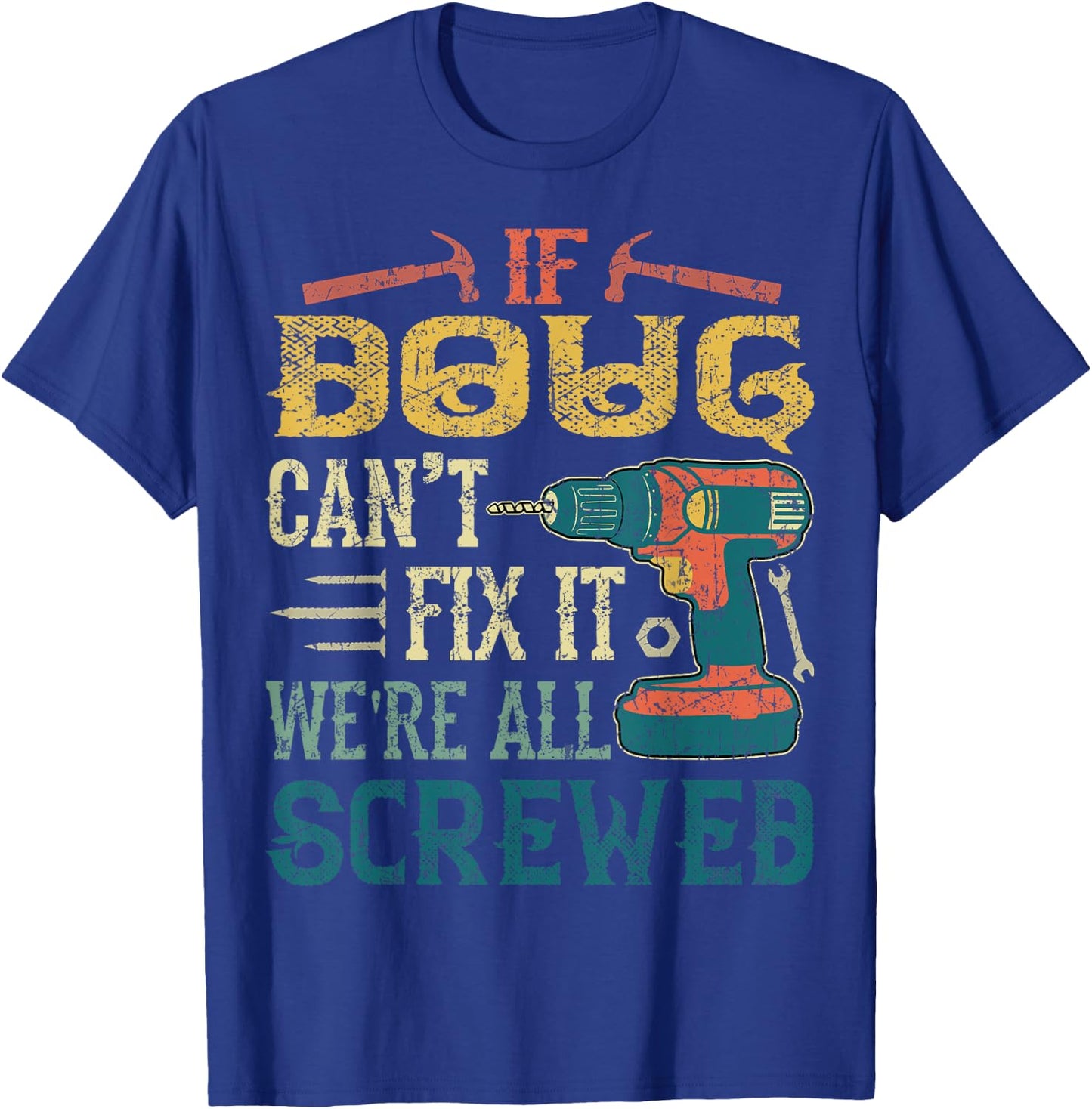 If Doug Can't Fix it We're All Screwed Funny Fathers Gift T-Shirt - T-Shirt | Royal