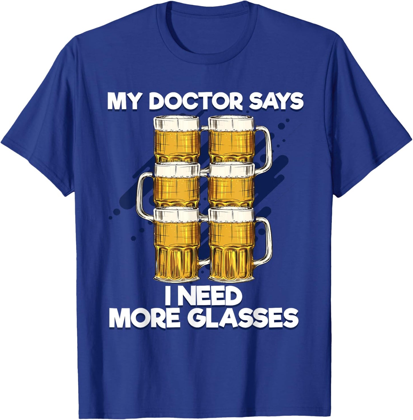 Funny My Doctor Says I Need More Glasses Beer T-Shirt - T-Shirt | Royal