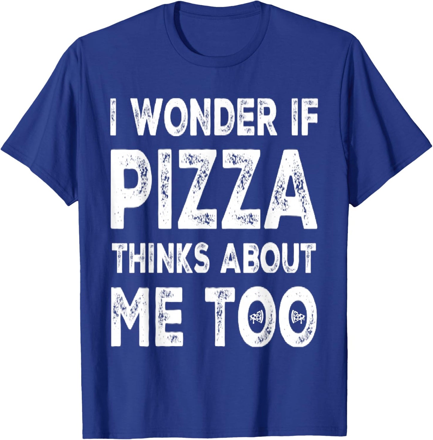 I Wonder If Pizza Thinks About Me Too Food Lover Pizza Quote T-Shirt - T-Shirt | Royal