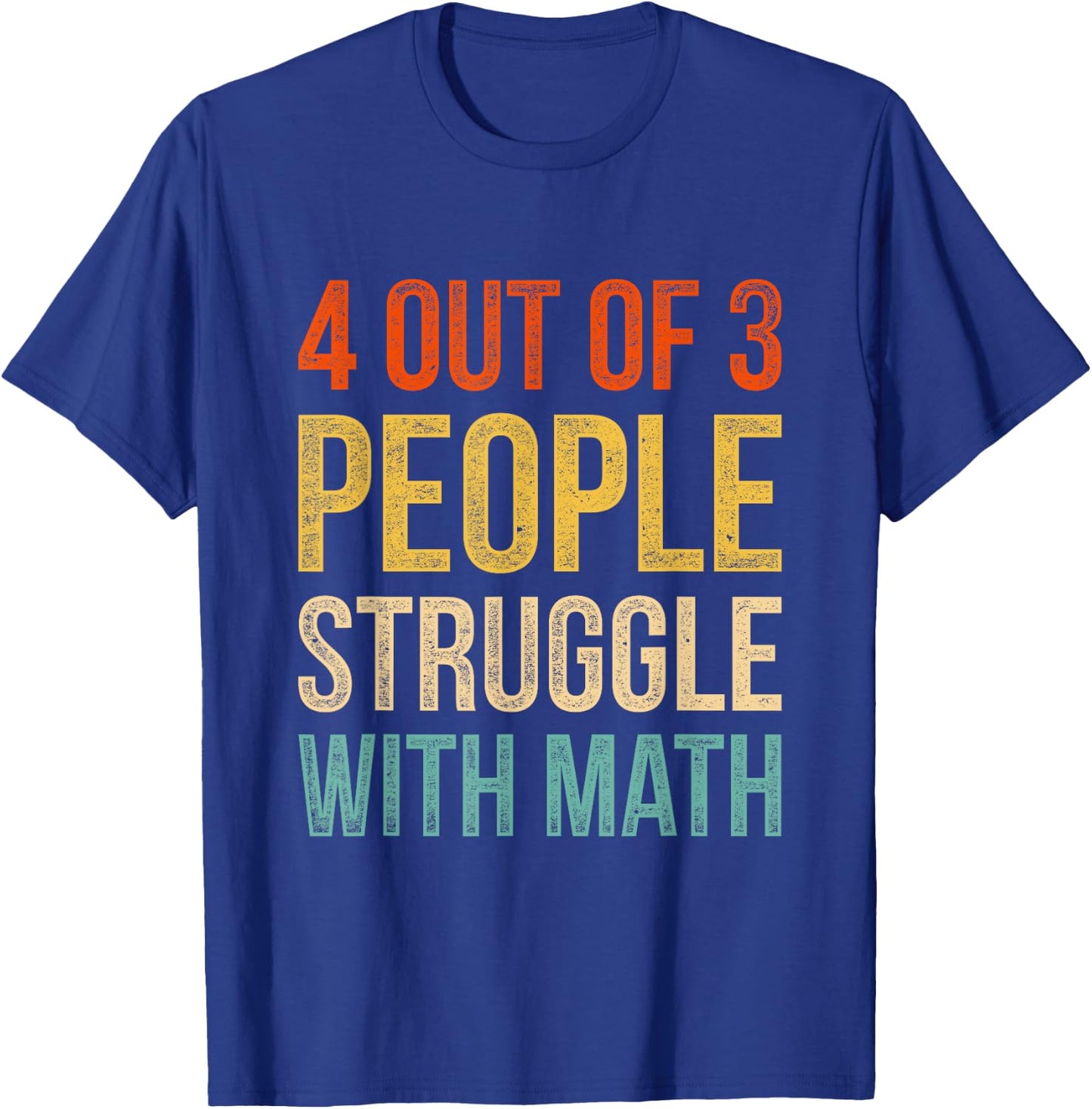 4 Out Of 3 People Struggle With Math T-Shirt - T-Shirt | Royal