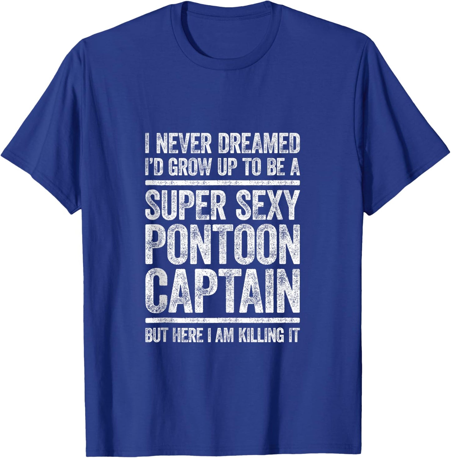 I Never Dreamed I'd Grow Up To Be Super Sexy Pontoon Captain T-Shirt - T-Shirt | Royal