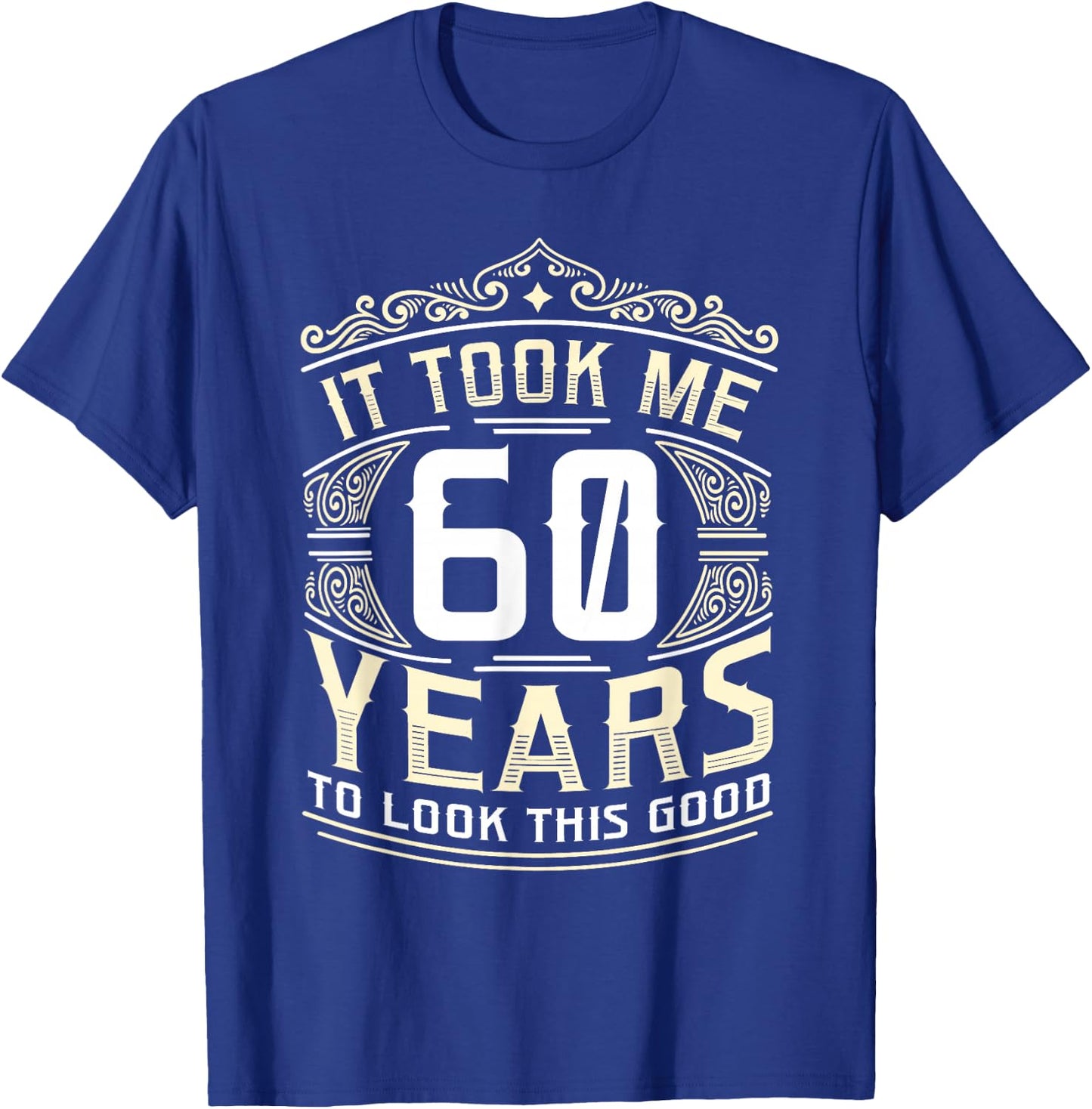 It Took Me 60 Years To Look This Good 60th Birthday T-Shirt - T-Shirt | Royal