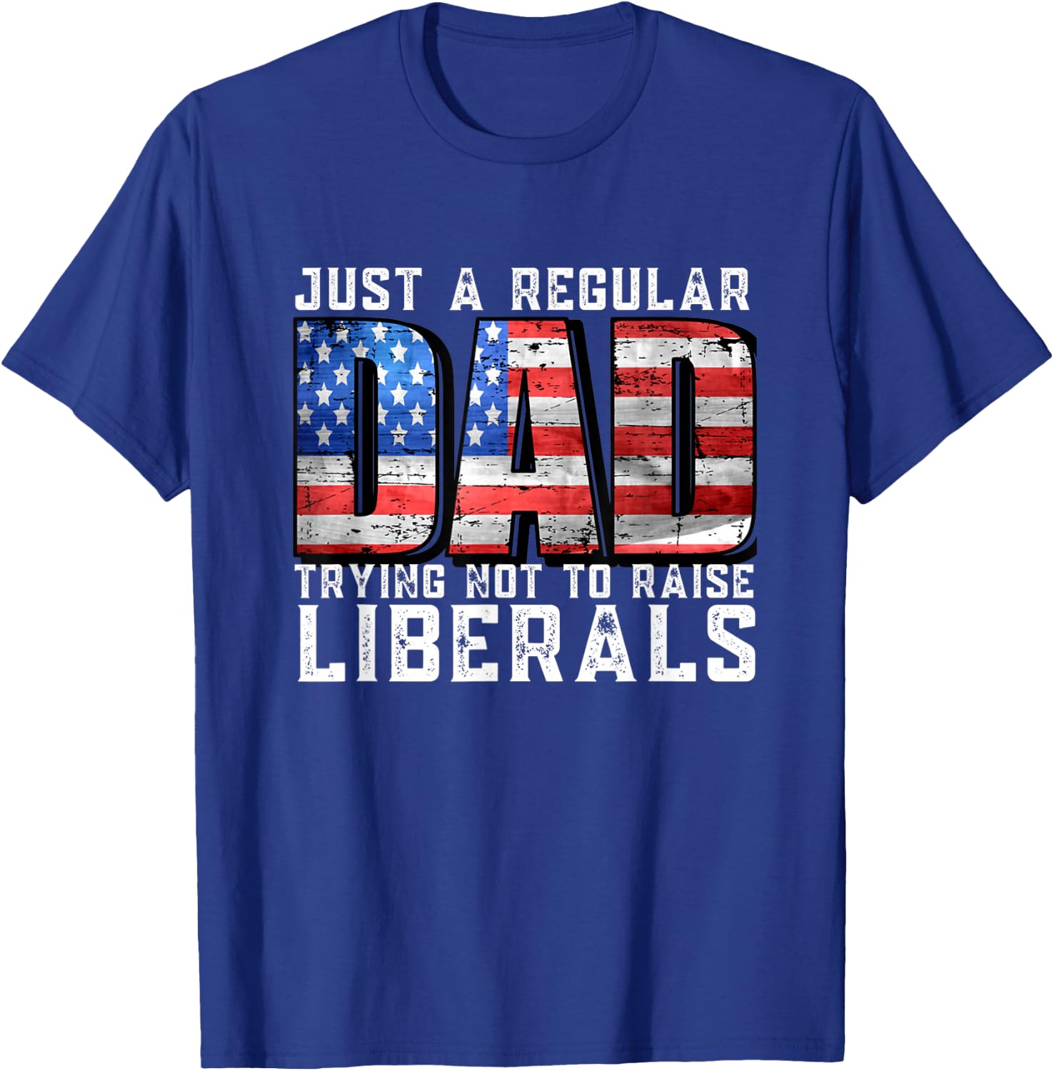 Just a Regular Dad Trying Not To Raise Liberals T-Shirt - T-Shirt | Royal