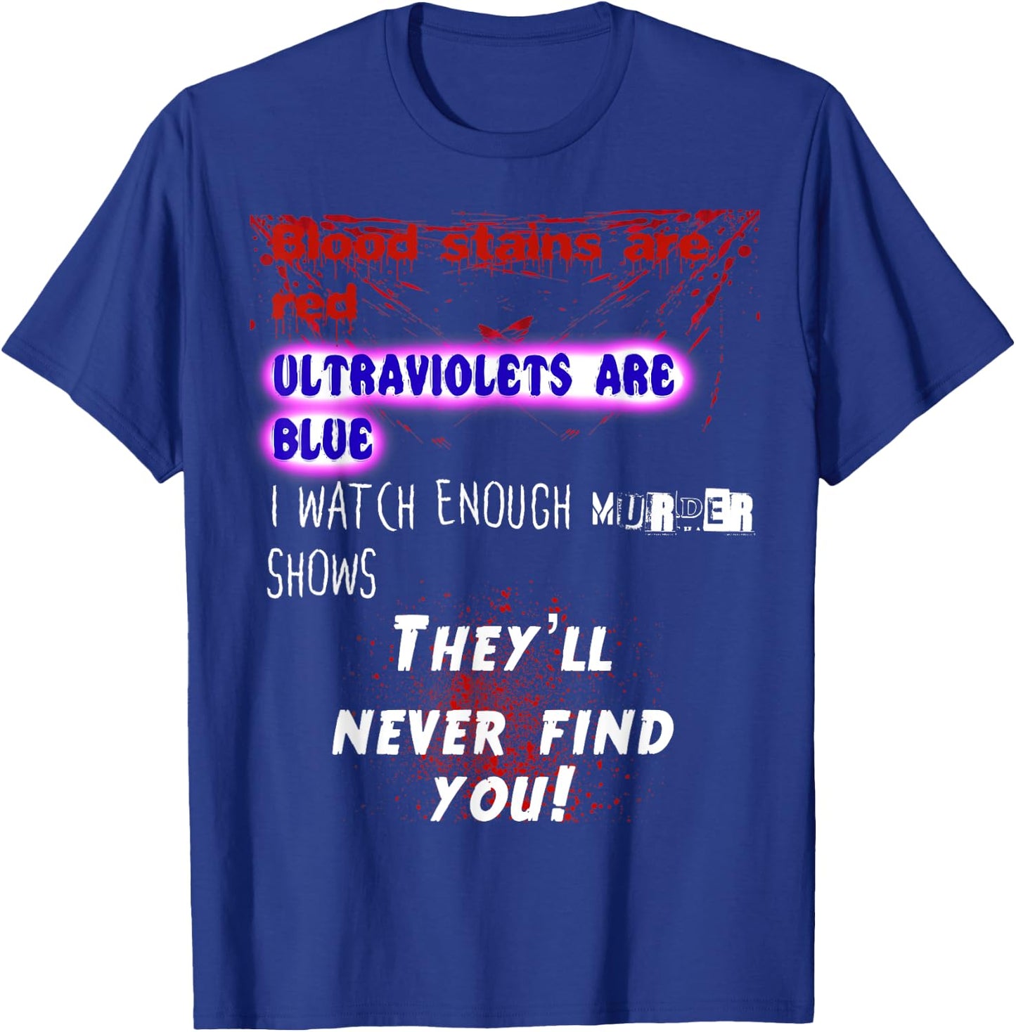 Blood stains are red ultraviolets blue theyll never find you T-Shirt - T-Shirt | Royal