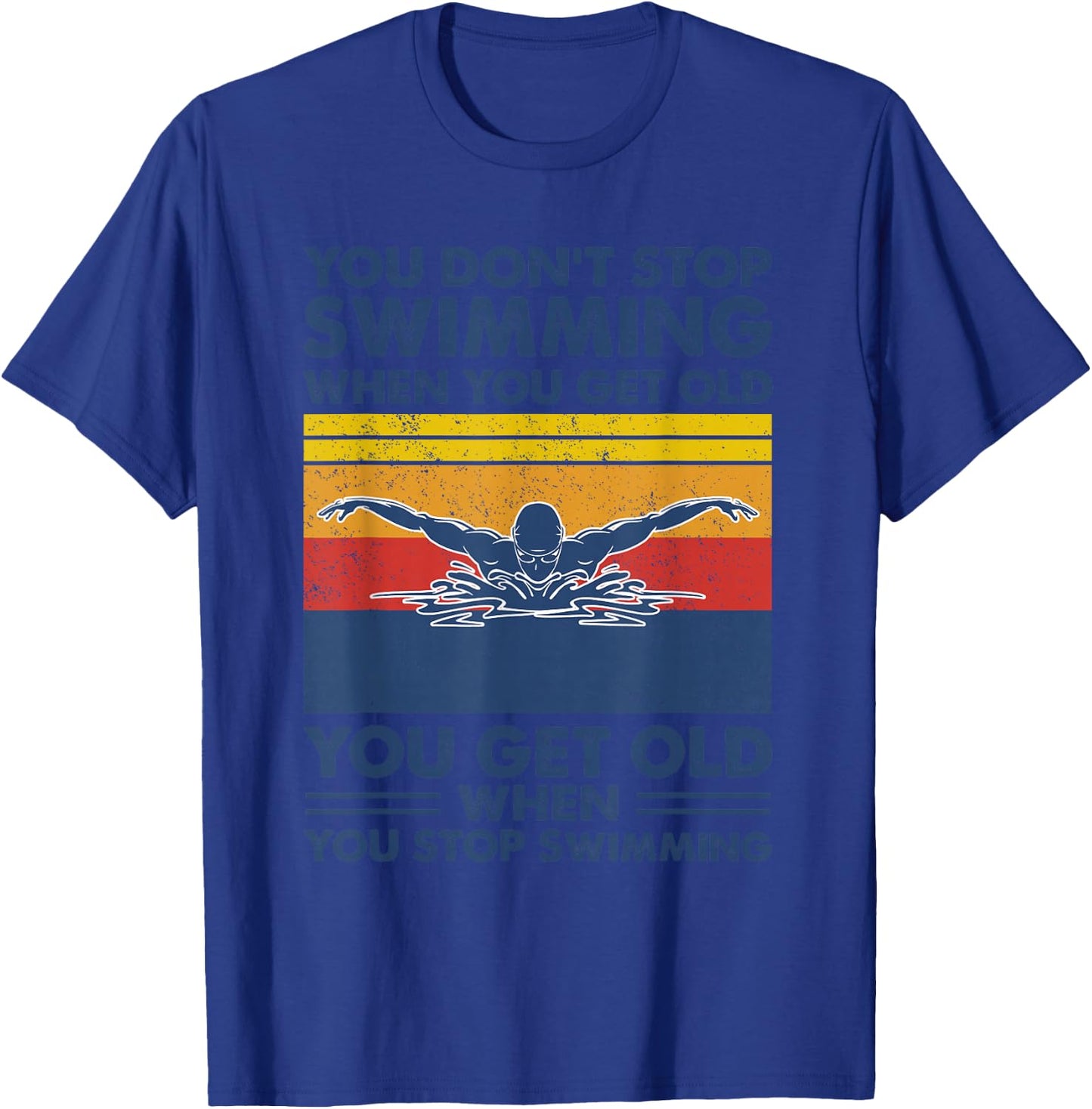 You don't stop swimming when you get old T-Shirt - T-Shirt | Royal