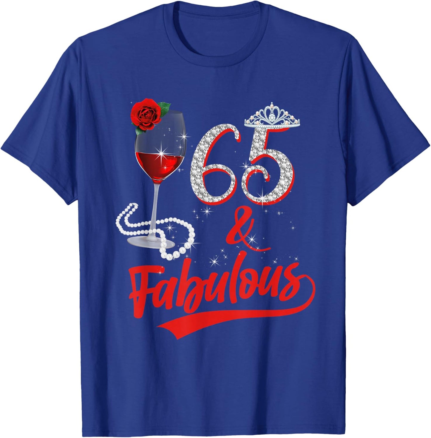 65 And Fabulous Queen Happy Birthday 65th Rose Red Wine T-Shirt - T-Shirt | Royal