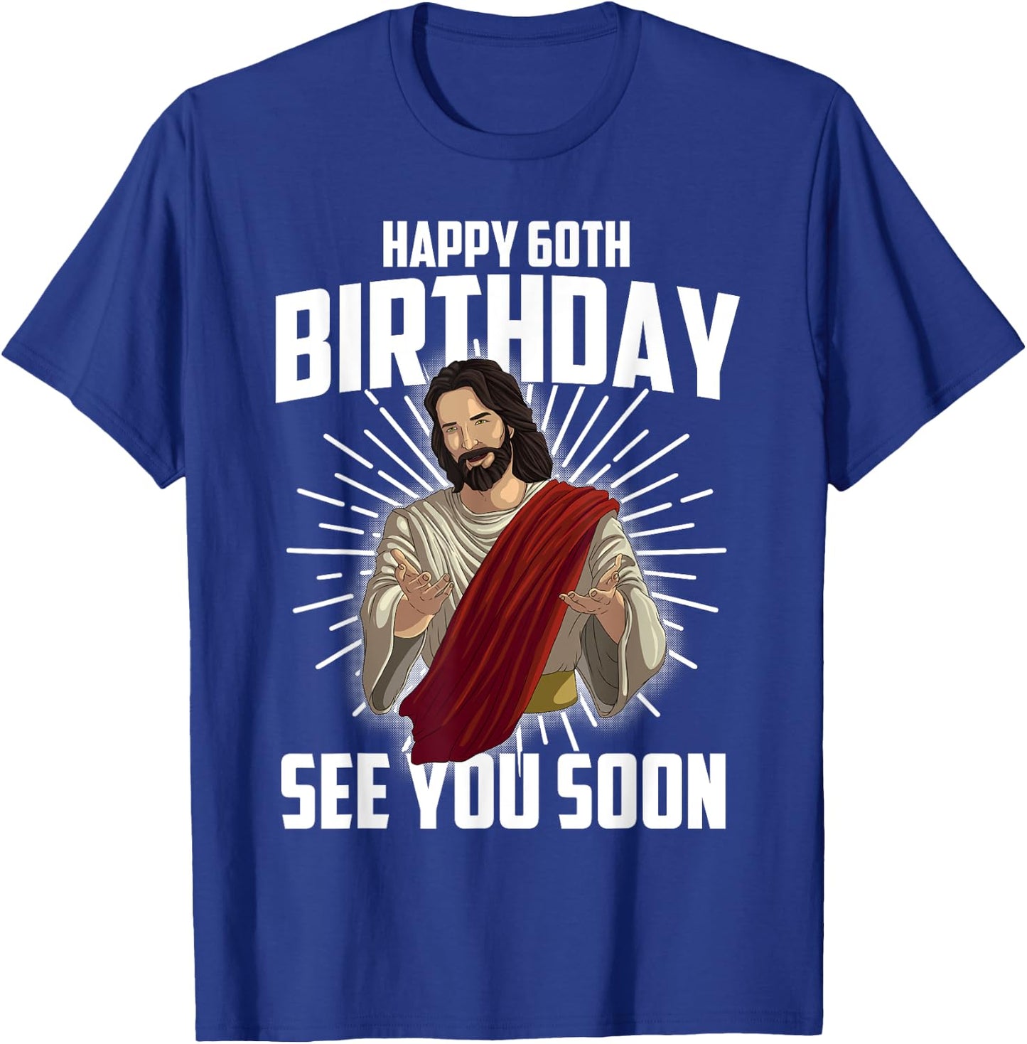 Cool Happy 60th Birthday Gift Funny Jesus See You Soon Gag T-Shirt - T-Shirt | Royal