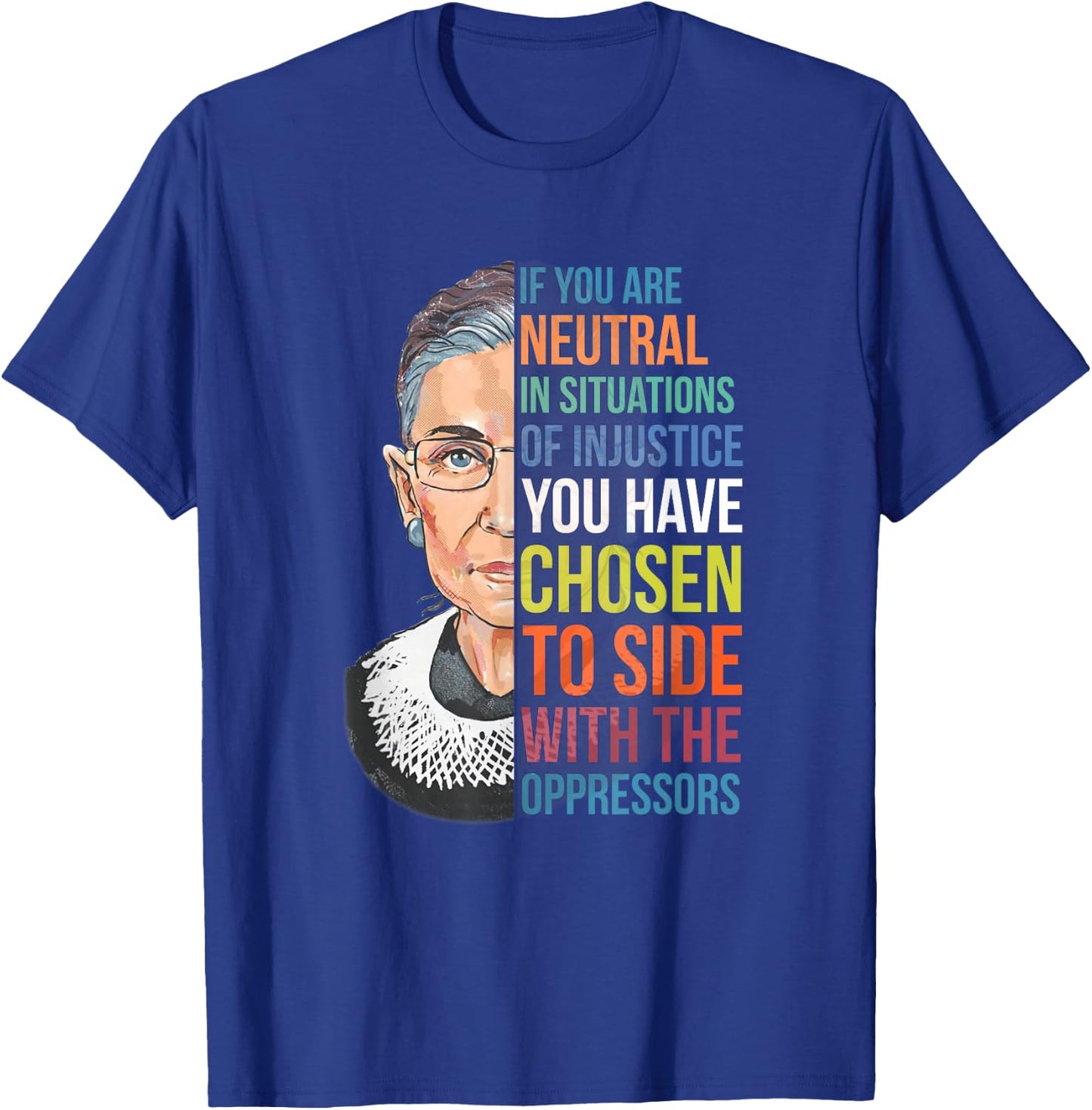 If You are Neutral in Situations of Injustice Notorious RBG T-Shirt - T-Shirt | Royal