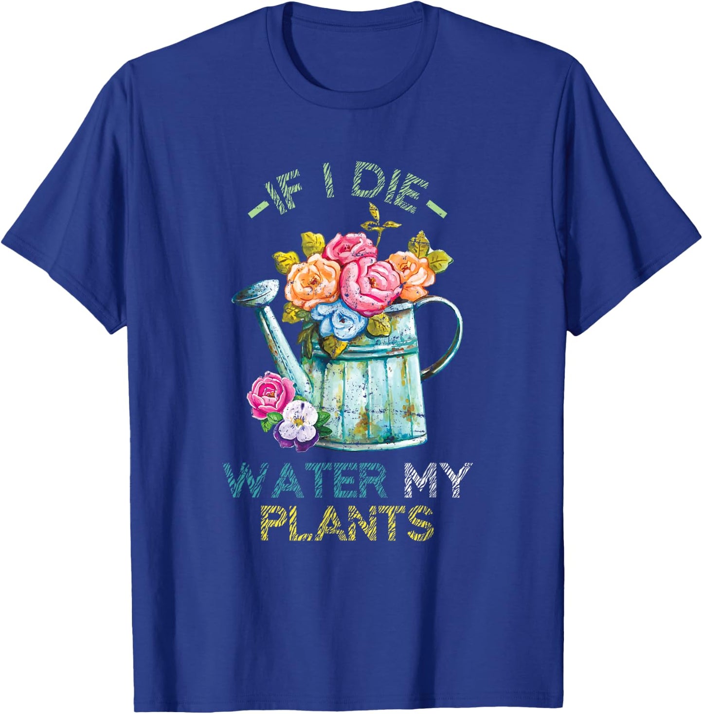 If I Die Water My Plants Gardening T-Shirt - T-Shirt | Royal