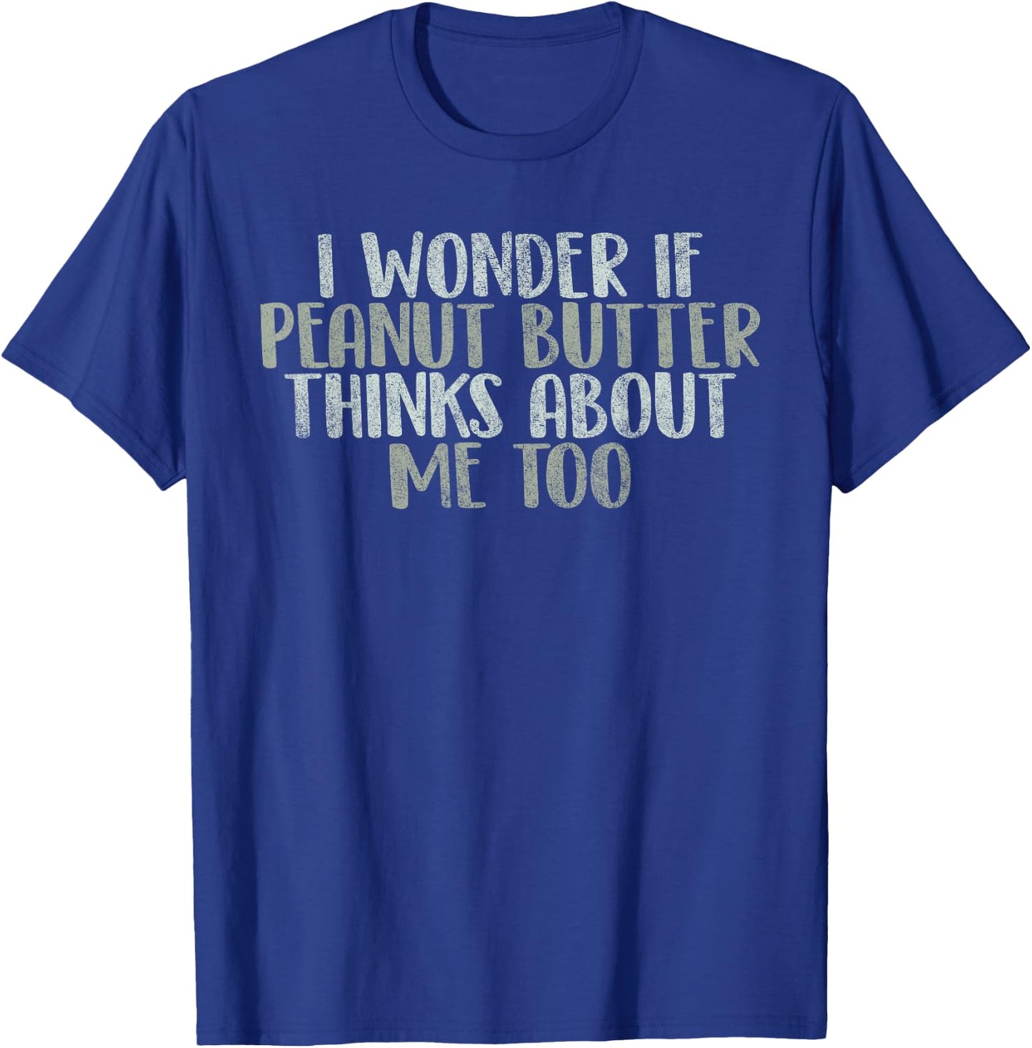 I Wonder If Peanut Butter Thinks About Me Too Funny Gag Gift T-Shirt - T-Shirt | Royal