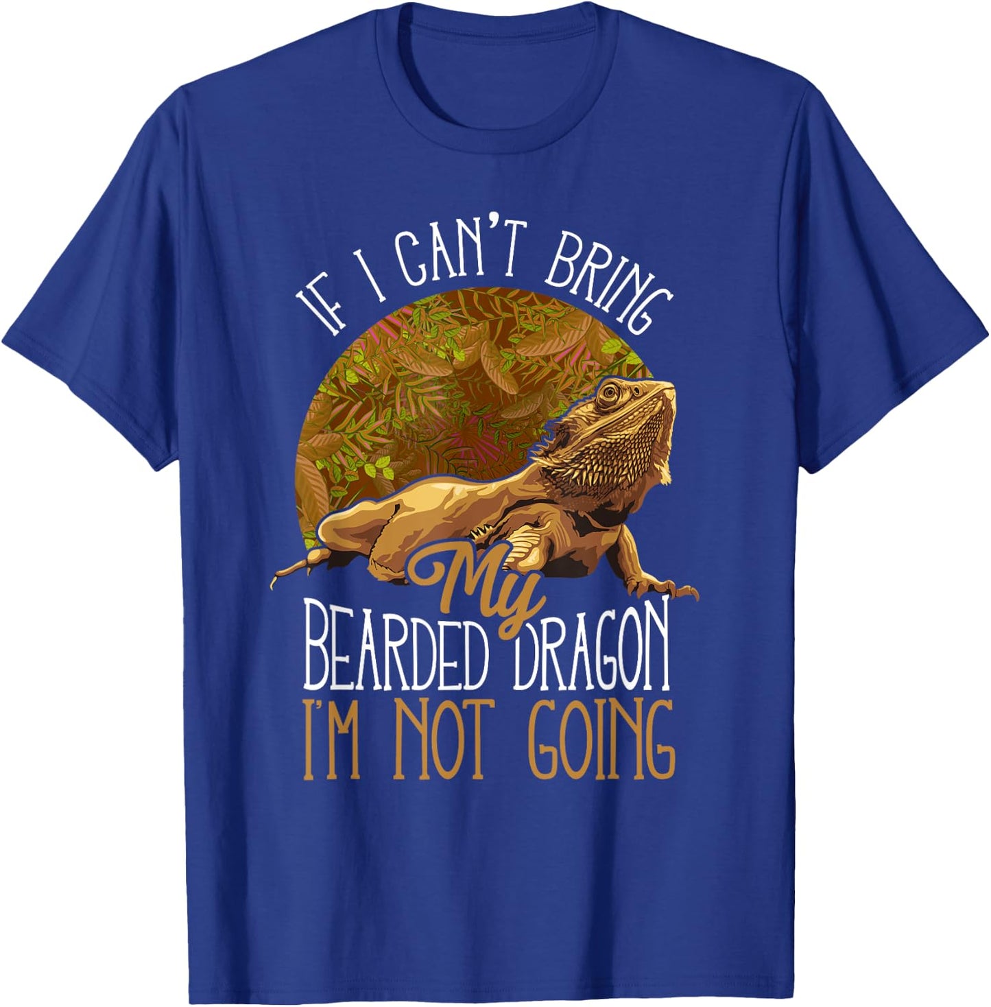 If I Can't Bring My Bearded Dragon I'm Not Going T-Shirt - T-Shirt | Royal