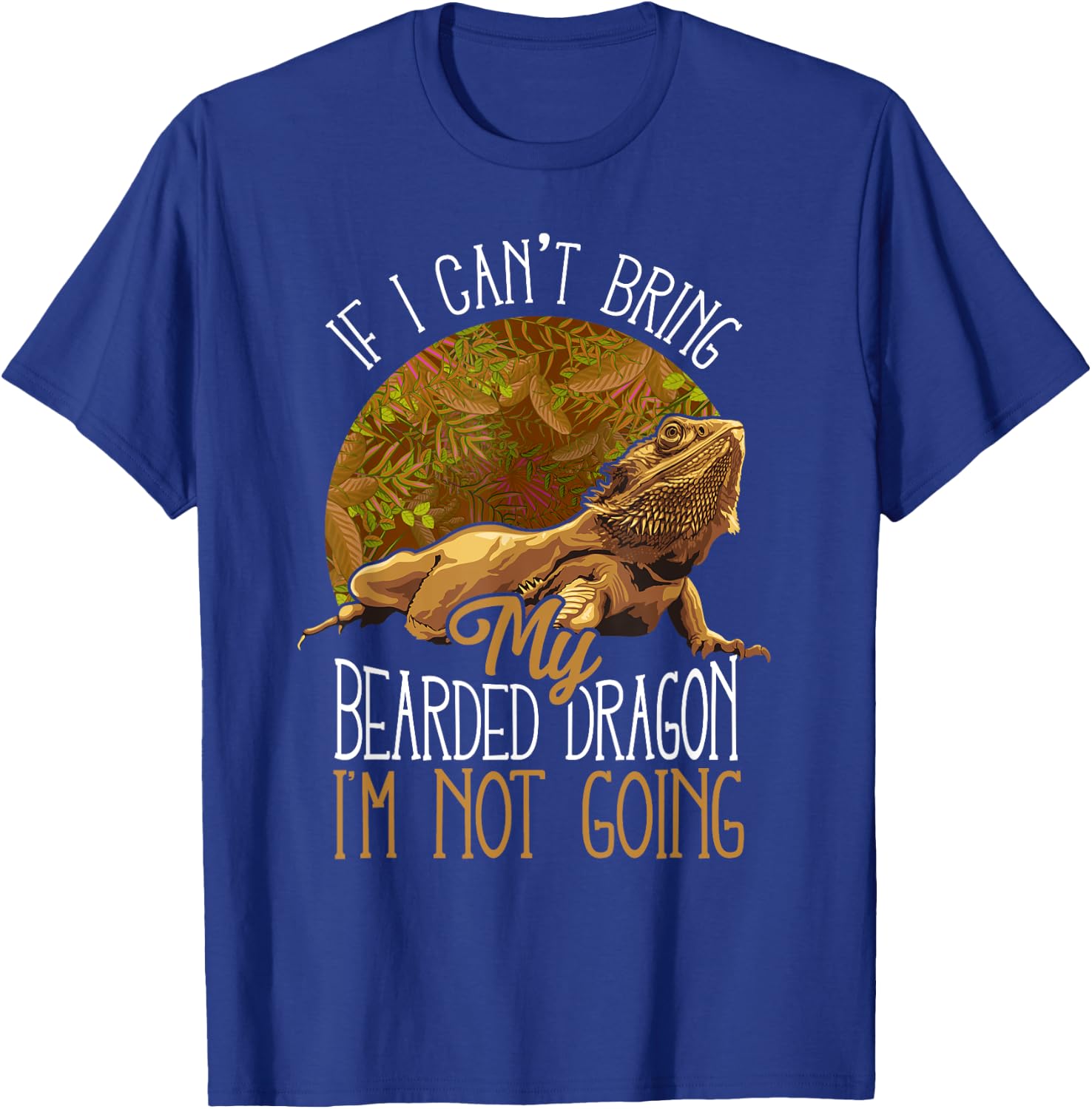If I Can't Bring My Bearded Dragon I'm Not Going T-Shirt - T-Shirt | Royal