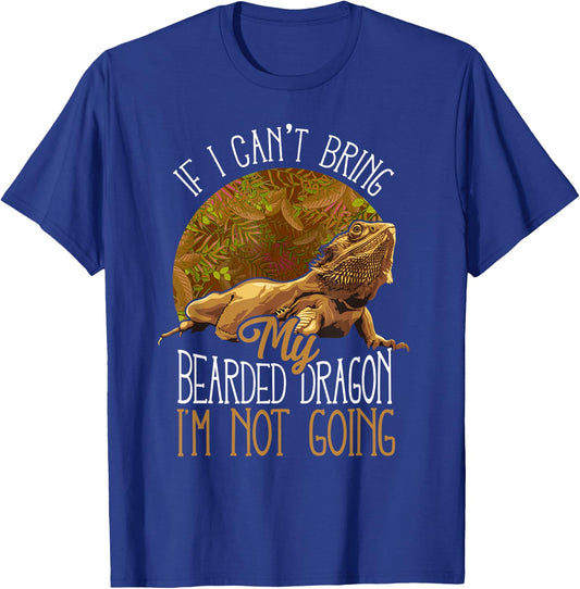 If I Can't Bring My Bearded Dragon I'm Not Going T-Shirt - T-Shirt | Royal