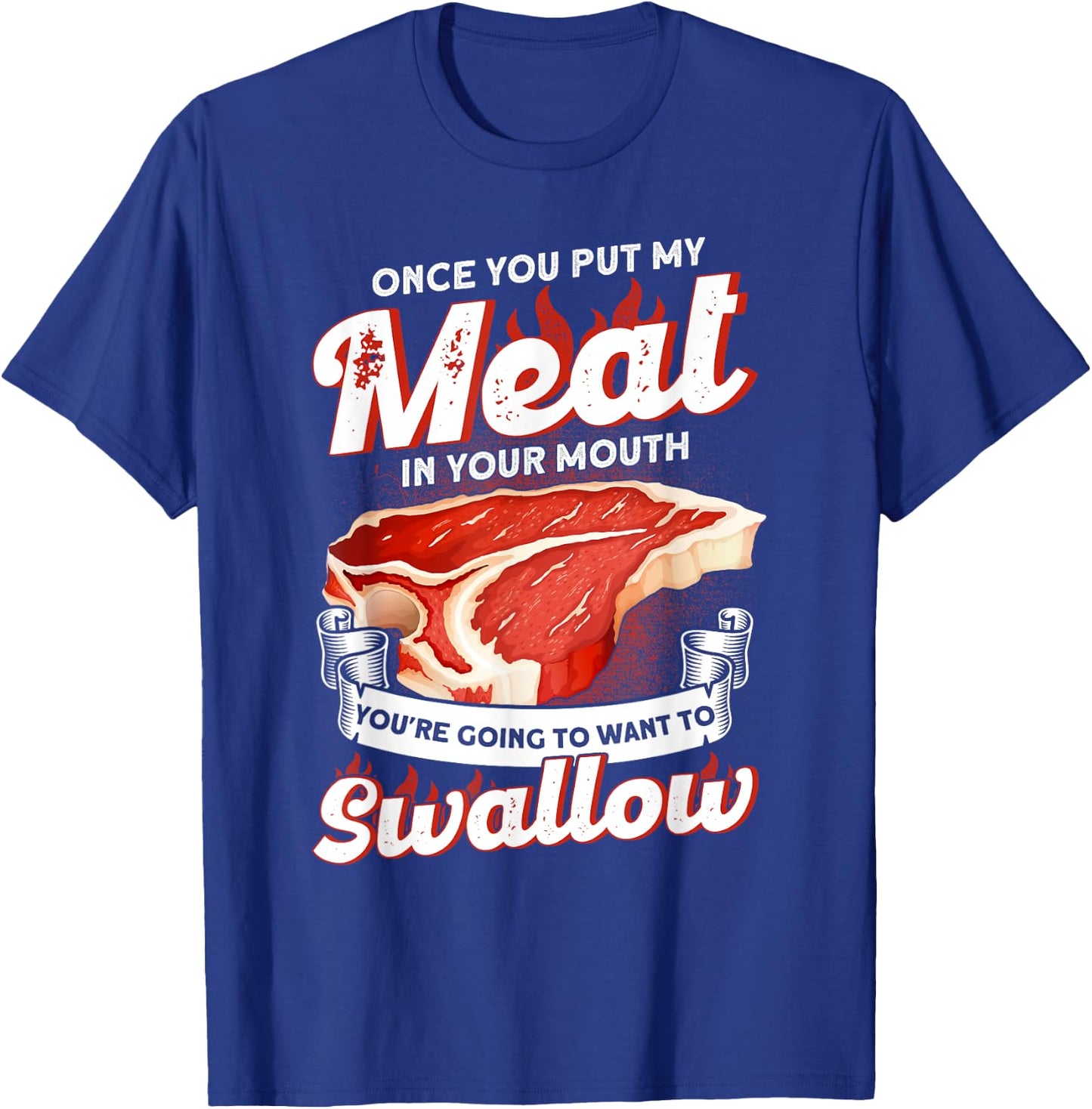 Once You Put Meat In Your Mouth You're Going Want To Swallow T-Shirt - T-Shirt | Royal