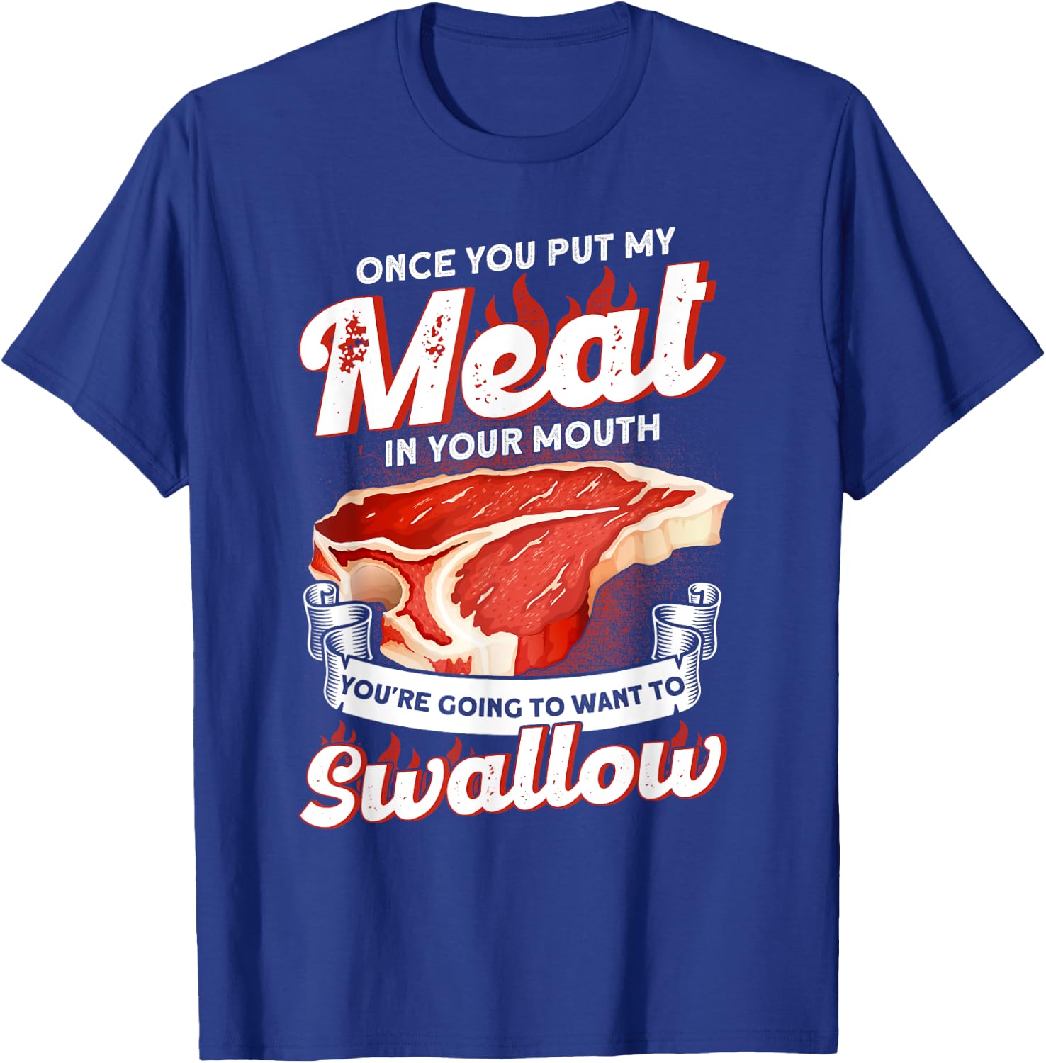 Once You Put Meat In Your Mouth You're Going Want To Swallow T-Shirt - T-Shirt | Royal
