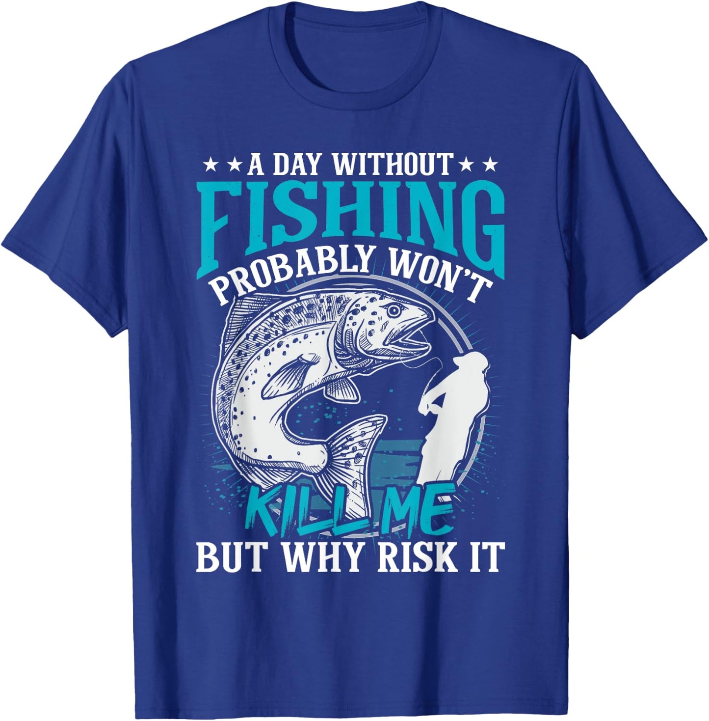 A day without fishing won't kill me but why risk it T-Shirt - T-Shirt | Royal