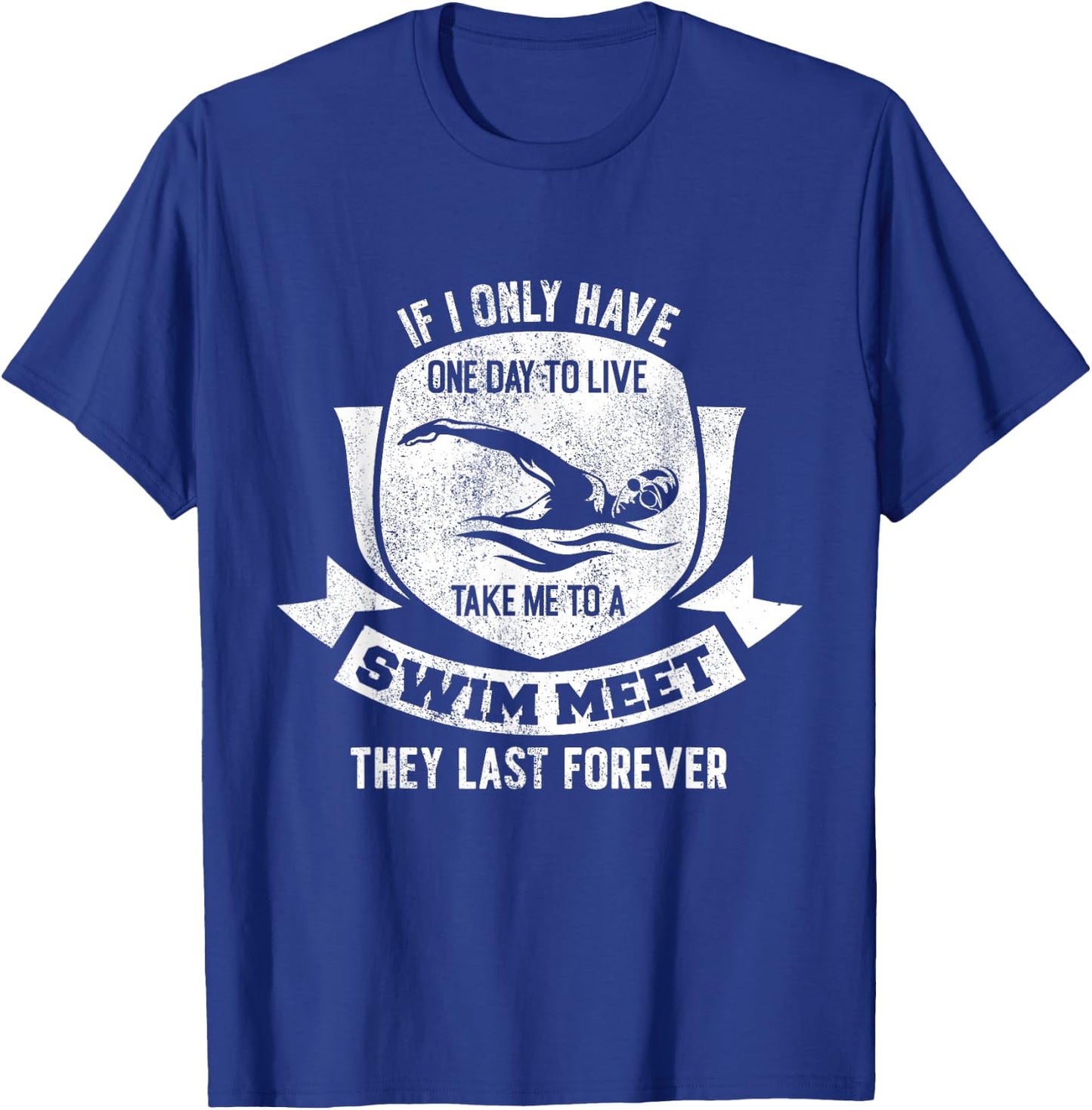 If I Have A Day Take Me To A Swim Meet They Last Forever T-Shirt - T-Shirt | Royal