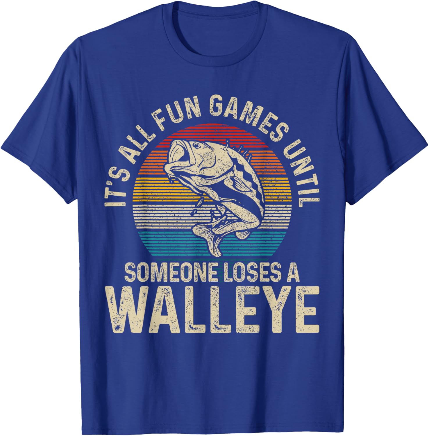 It's All Fun And Games Until Someone Loses A Walleye Fishing T-Shirt - T-Shirt | Royal