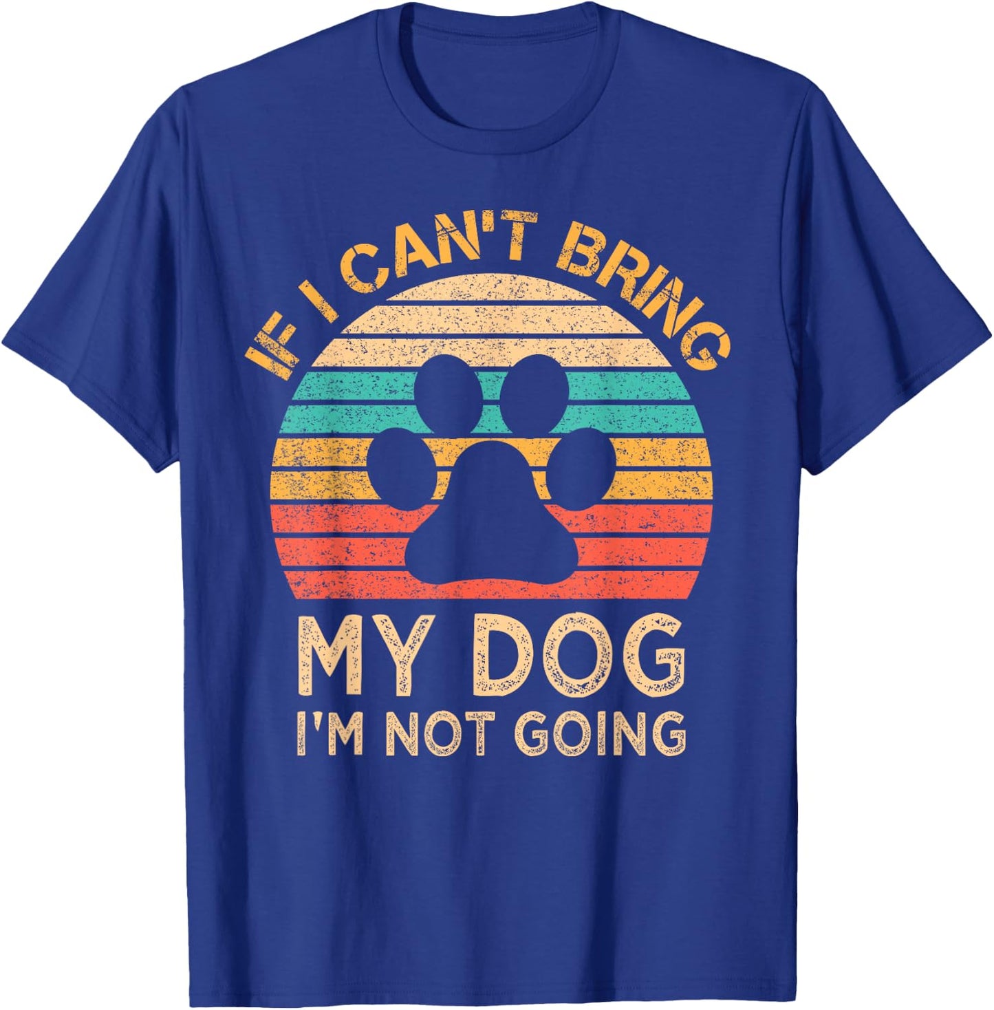 If I Can't Bring My Dog I'm Not Going Funny Dogs Lover Gift T-Shirt - T-Shirt | Royal