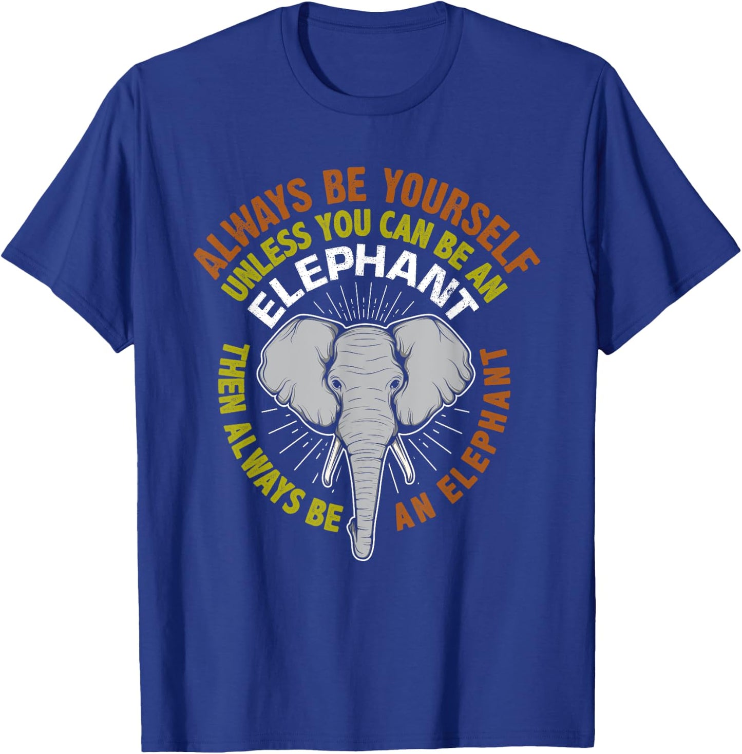 Always Be Yourself Unless You Can Be An Elephant T-Shirt - T-Shirt | Royal
