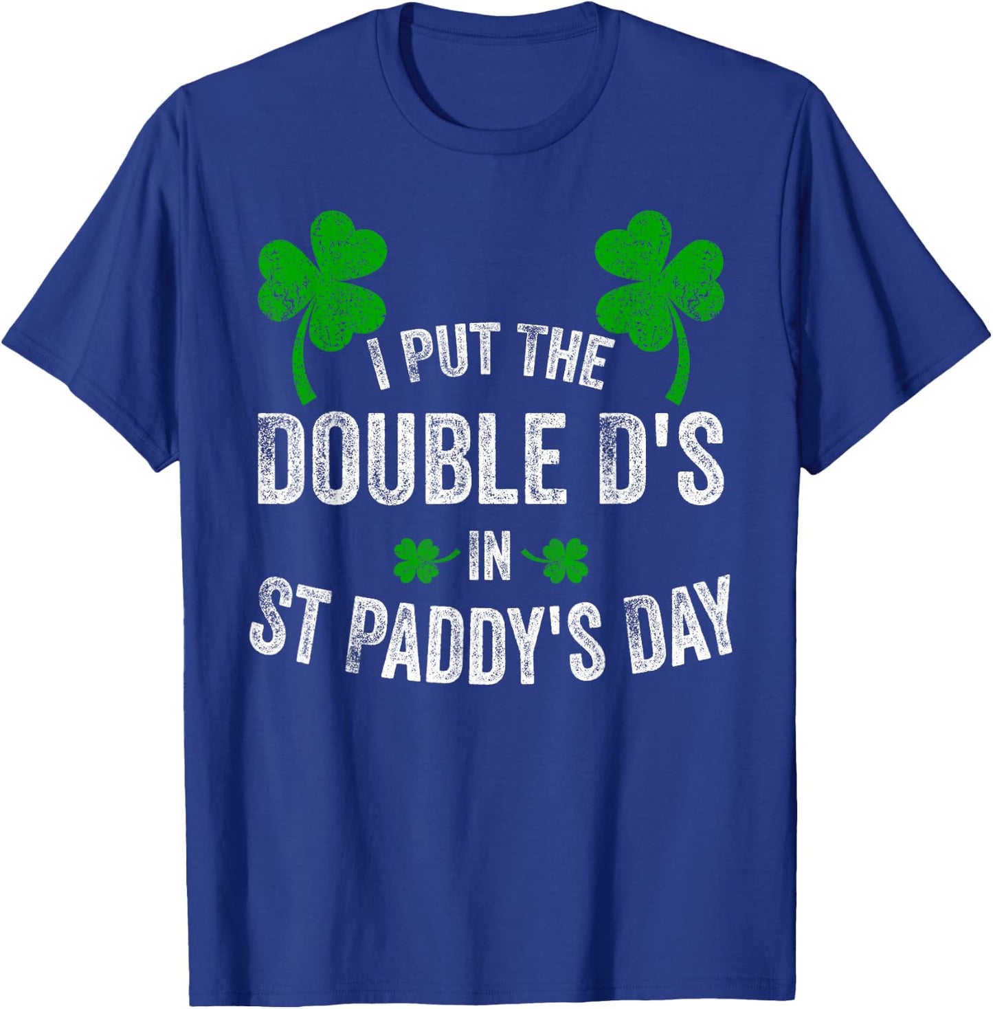I Put The Double D's In St Paddy's Day Funny Shamrock T-Shirt - T-Shirt | Royal